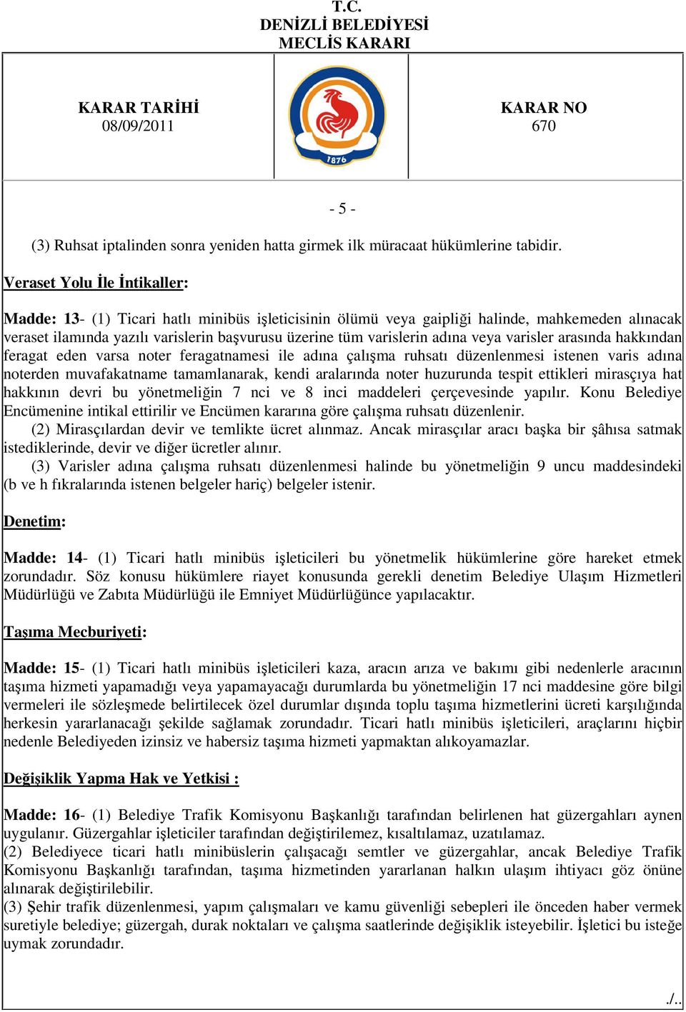 adına veya varisler arasında hakkından feragat eden varsa noter feragatnamesi ile adına çalışma ruhsatı düzenlenmesi istenen varis adına noterden muvafakatname tamamlanarak, kendi aralarında noter