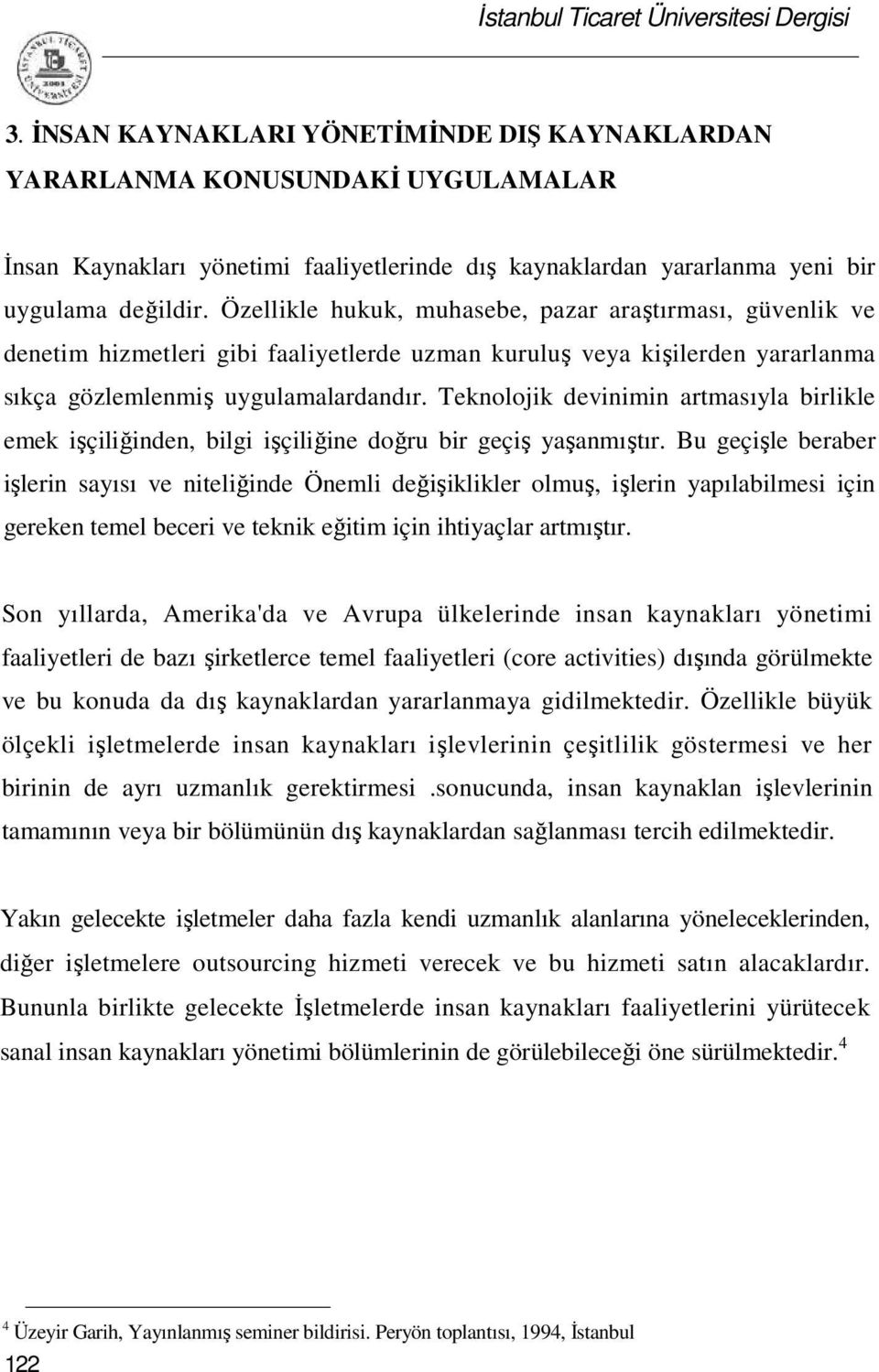 Teknolojik devinimin artmasıyla birlikle emek işçiliğinden, bilgi işçiliğine doğru bir geçiş yaşanmıştır.