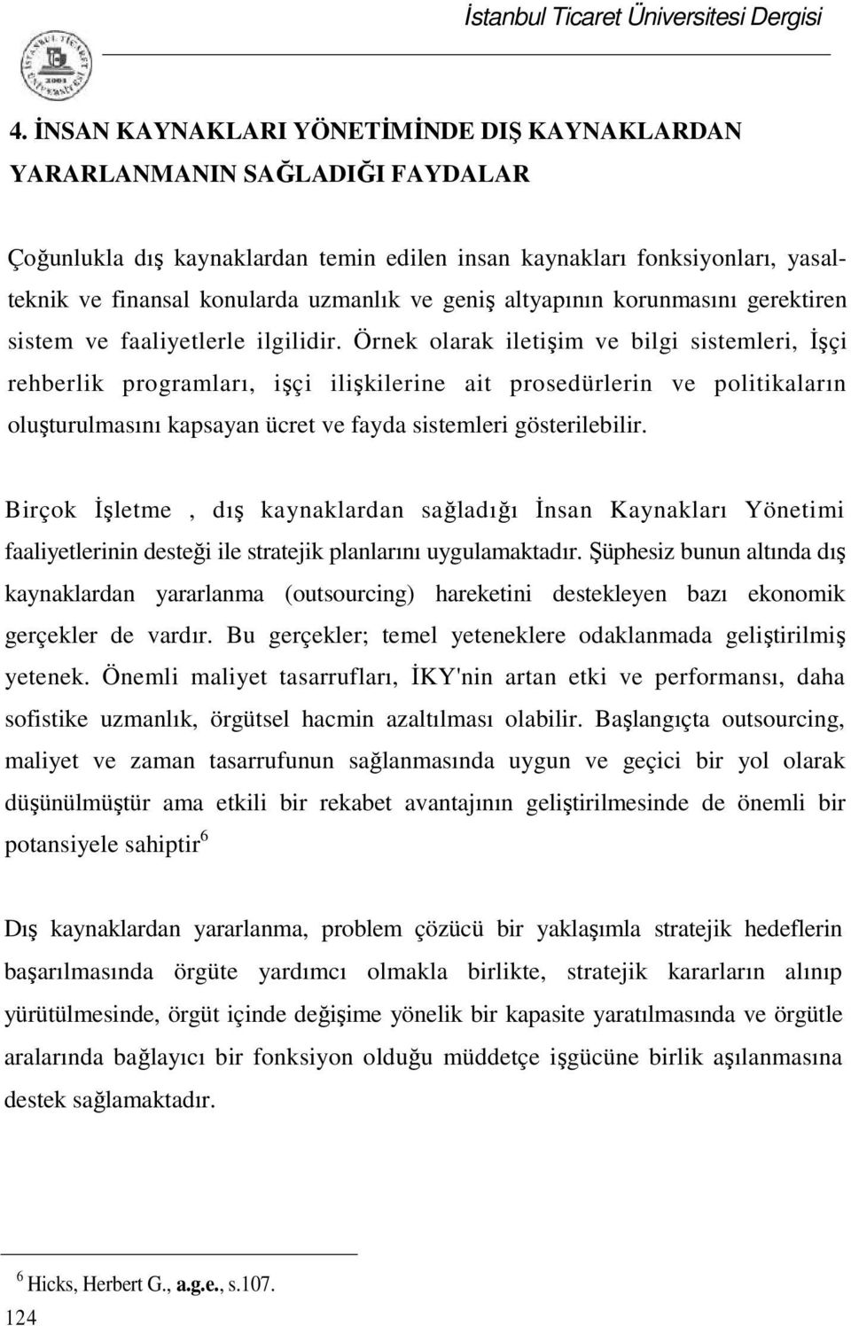 Örnek olarak iletişim ve bilgi sistemleri, İşçi rehberlik programları, işçi ilişkilerine ait prosedürlerin ve politikaların oluşturulmasını kapsayan ücret ve fayda sistemleri gösterilebilir.