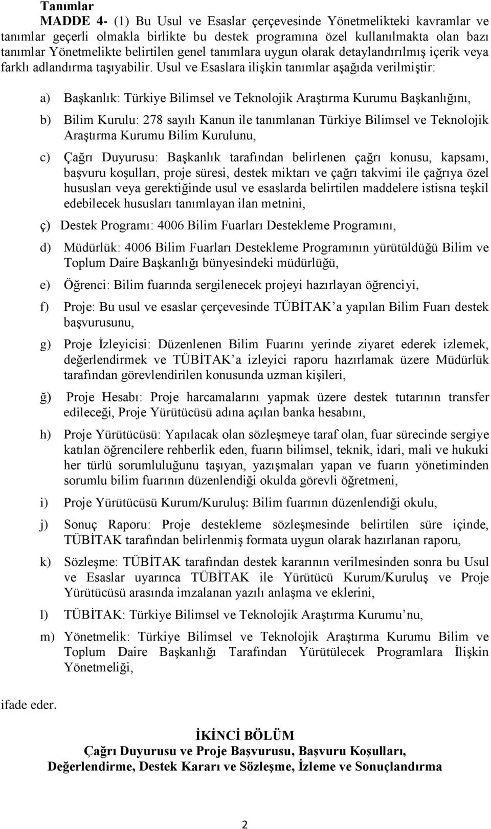 a) Başkanlık: Türkiye Bilimsel ve Teknolojik Araştırma Kurumu Başkanlığını, b) Bilim Kurulu: 278 sayılı Kanun ile tanımlanan Türkiye Bilimsel ve Teknolojik Araştırma Kurumu Bilim Kurulunu, c) Çağrı
