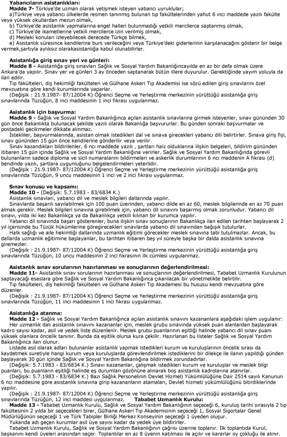 izin verilmiş olmak, d) Mesleki konuları izleyebilecek derecede Türkçe bilmek, e) Asistanlık süresince kendilerine burs verileceğini veya Türkiye deki giderlerinin karşılanacağını gösterir bir belge