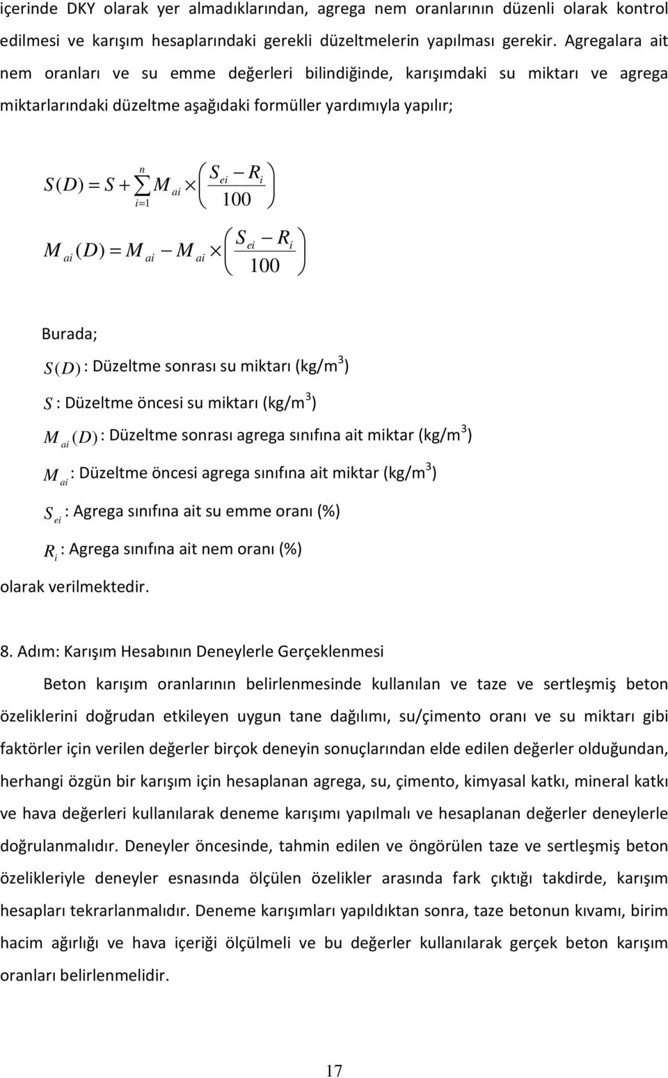 n Sei Ri ( D) = M ai M ai 100 Burada; S (D): Düzeltme sonrası su miktarı (kg/m 3 ) S: Düzeltme öncesi su miktarı (kg/m 3 ) M ai (D): Düzeltme sonrası agrega sınıfına ait miktar (kg/m 3 ) M : Düzeltme