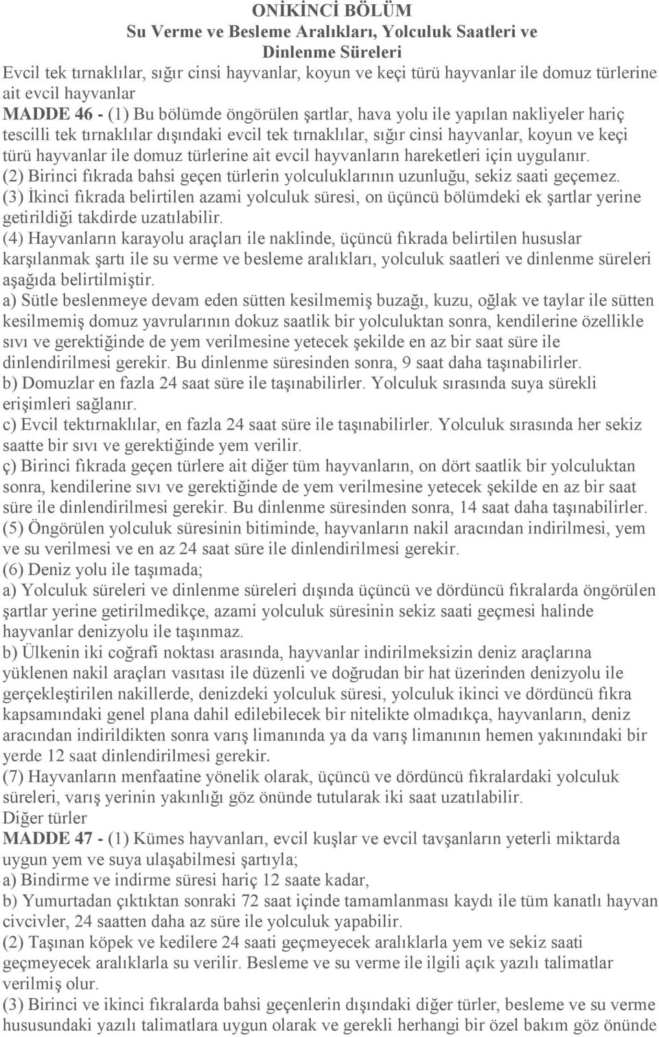 hayvanlar ile domuz türlerine ait evcil hayvanların hareketleri için uygulanır. (2) Birinci fıkrada bahsi geçen türlerin yolculuklarının uzunluğu, sekiz saati geçemez.