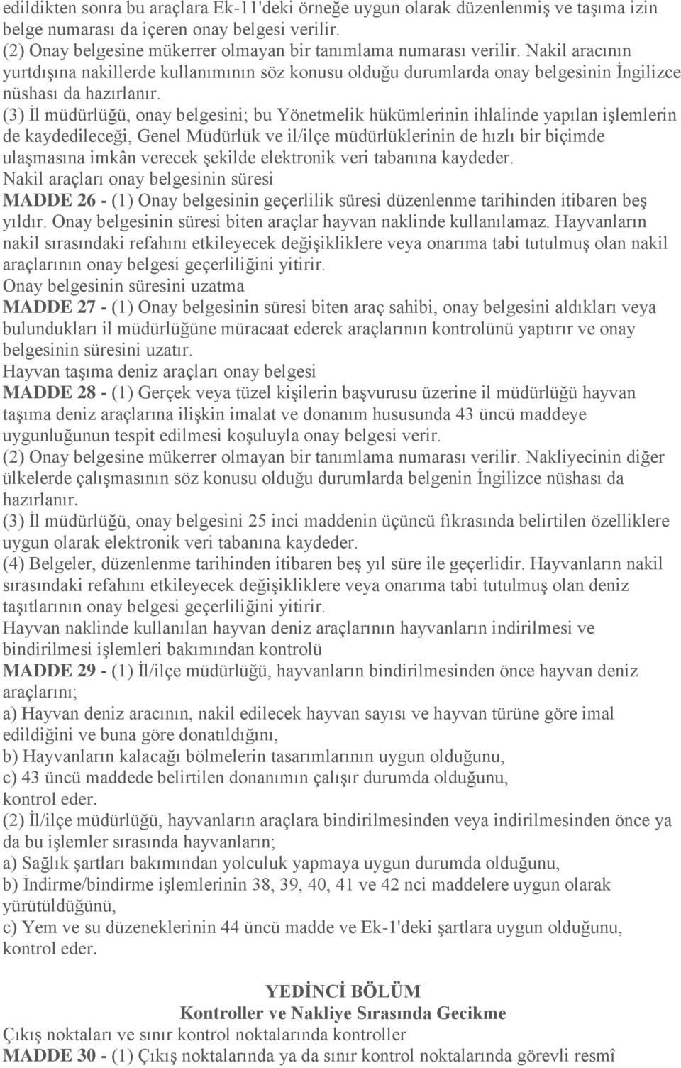 (3) İl müdürlüğü, onay belgesini; bu Yönetmelik hükümlerinin ihlalinde yapılan işlemlerin de kaydedileceği, Genel Müdürlük ve il/ilçe müdürlüklerinin de hızlı bir biçimde ulaşmasına imkân verecek