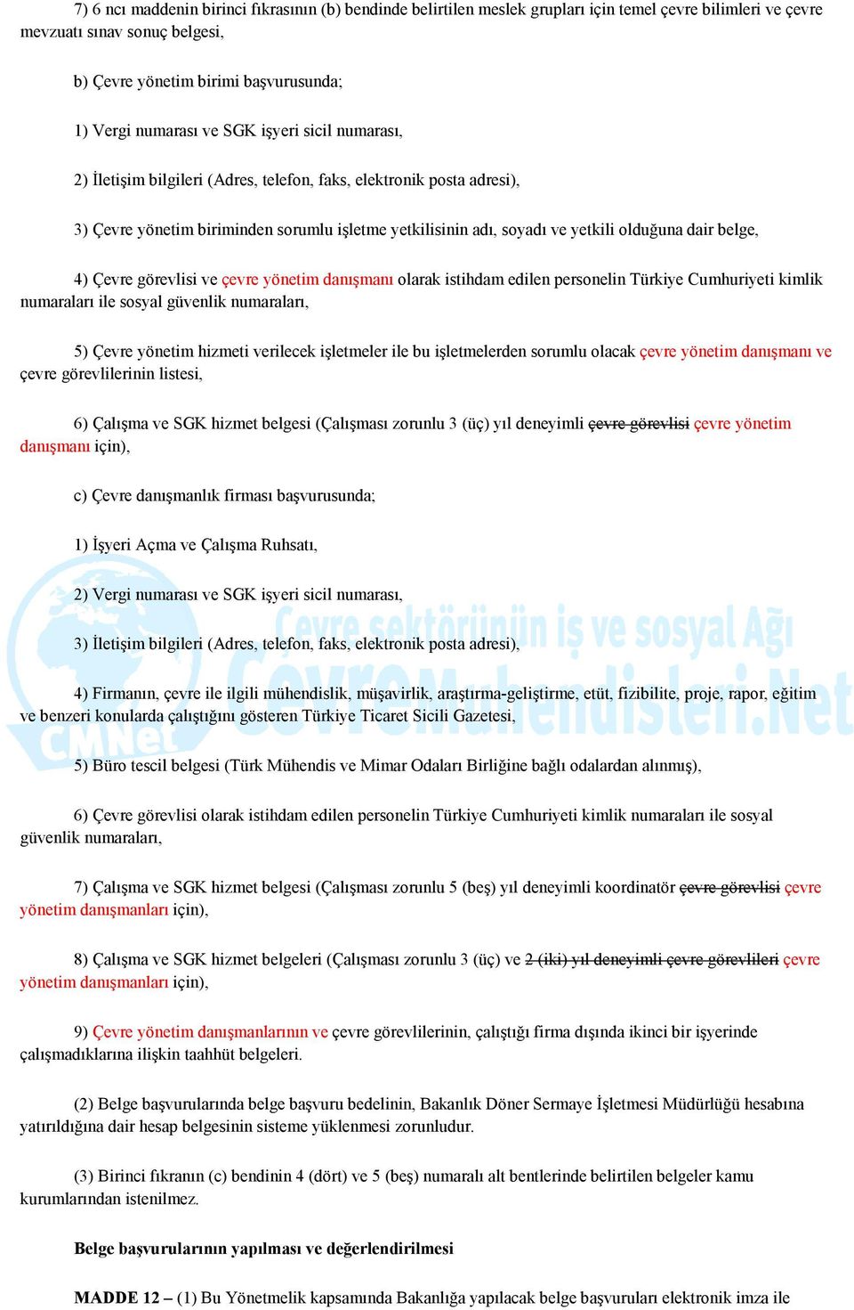 belge, 4) Çevre görevlisi ve çevre yönetim danışmanı olarak istihdam edilen personelin Türkiye Cumhuriyeti kimlik numaraları ile sosyal güvenlik numaraları, 5) Çevre yönetim hizmeti verilecek