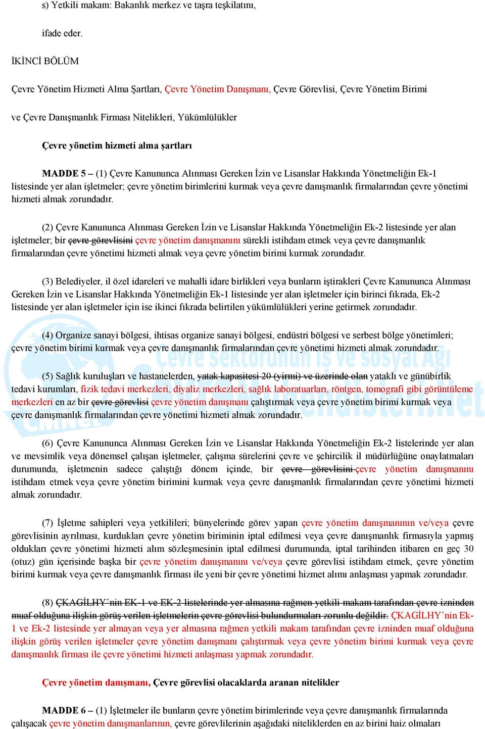 şartları MADDE 5 (1) Çevre Kanununca Alınması Gereken İzin ve Lisanslar Hakkında Yönetmeliğin Ek-1 listesinde yer alan işletmeler; çevre yönetim birimlerini kurmak veya çevre danışmanlık