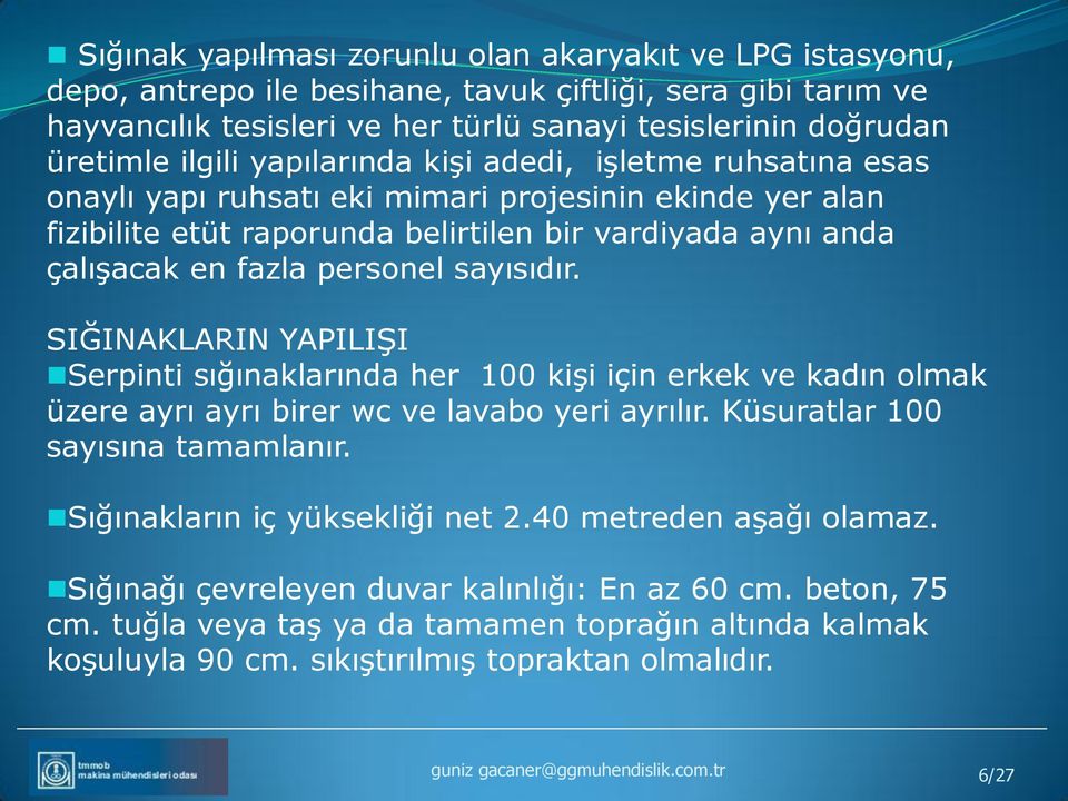 personel sayısıdır. SIĞINAKLARIN YAPILIŞI Serpinti sığınaklarında her 100 kişi için erkek ve kadın olmak üzere ayrı ayrı birer wc ve lavabo yeri ayrılır. Küsuratlar 100 sayısına tamamlanır.