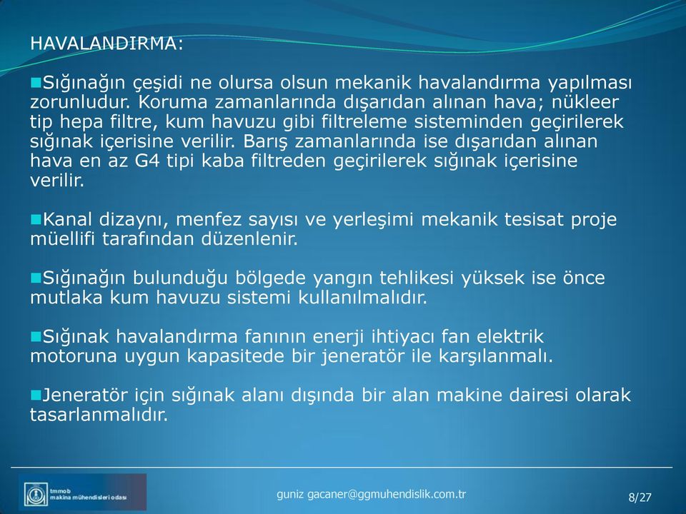 Barış zamanlarında ise dışarıdan alınan hava en az G4 tipi kaba filtreden geçirilerek sığınak içerisine verilir.