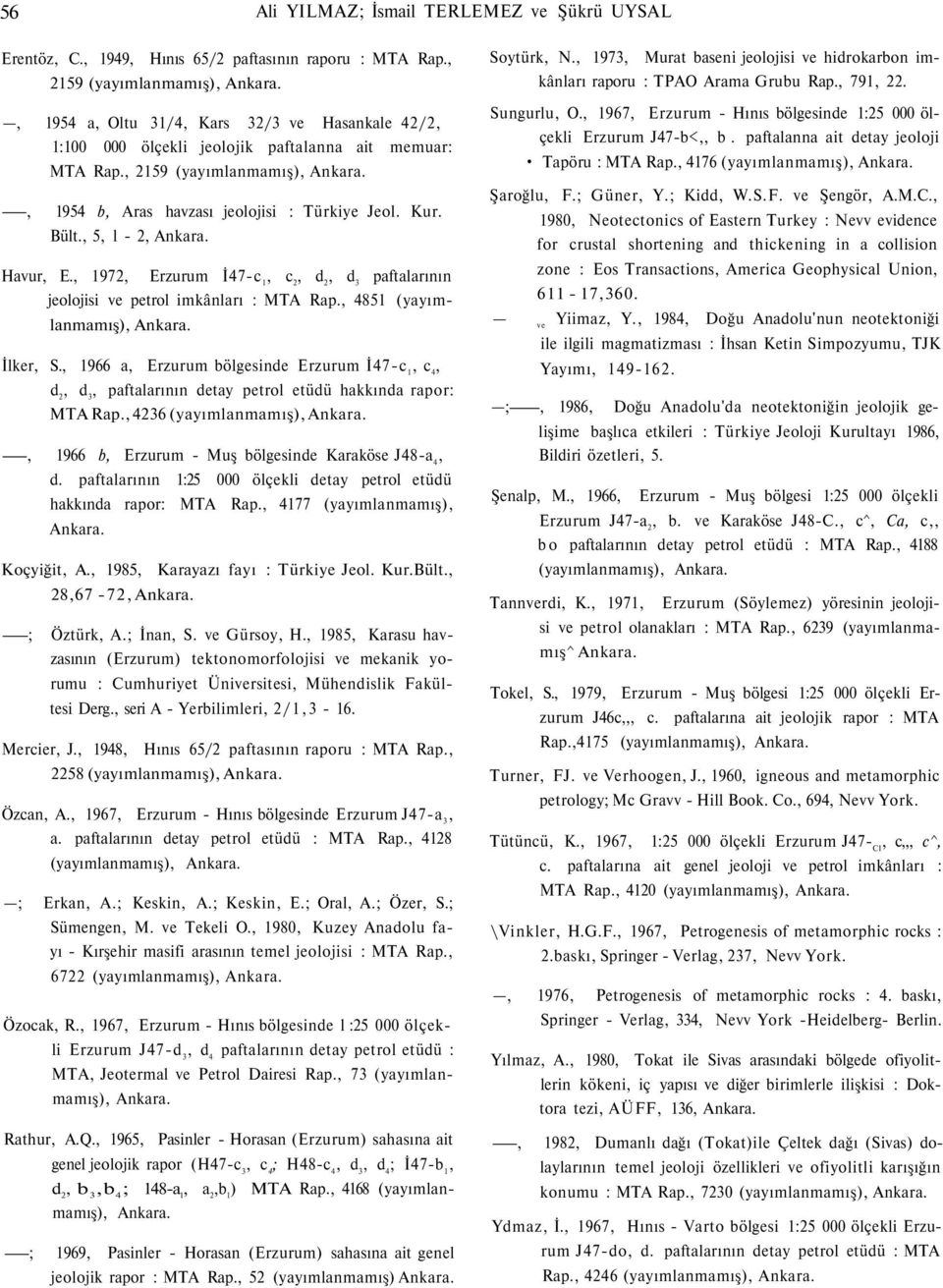 , 5, l - 2, Ankara. Havur, E., 1972, Erzurum İ47-c 1, c 2, d 2, d 3 paftalarının jeolojisi ve petrol imkânları : MTA Rap., 4851 (yayımlanmamış), Ankara. İlker, S.