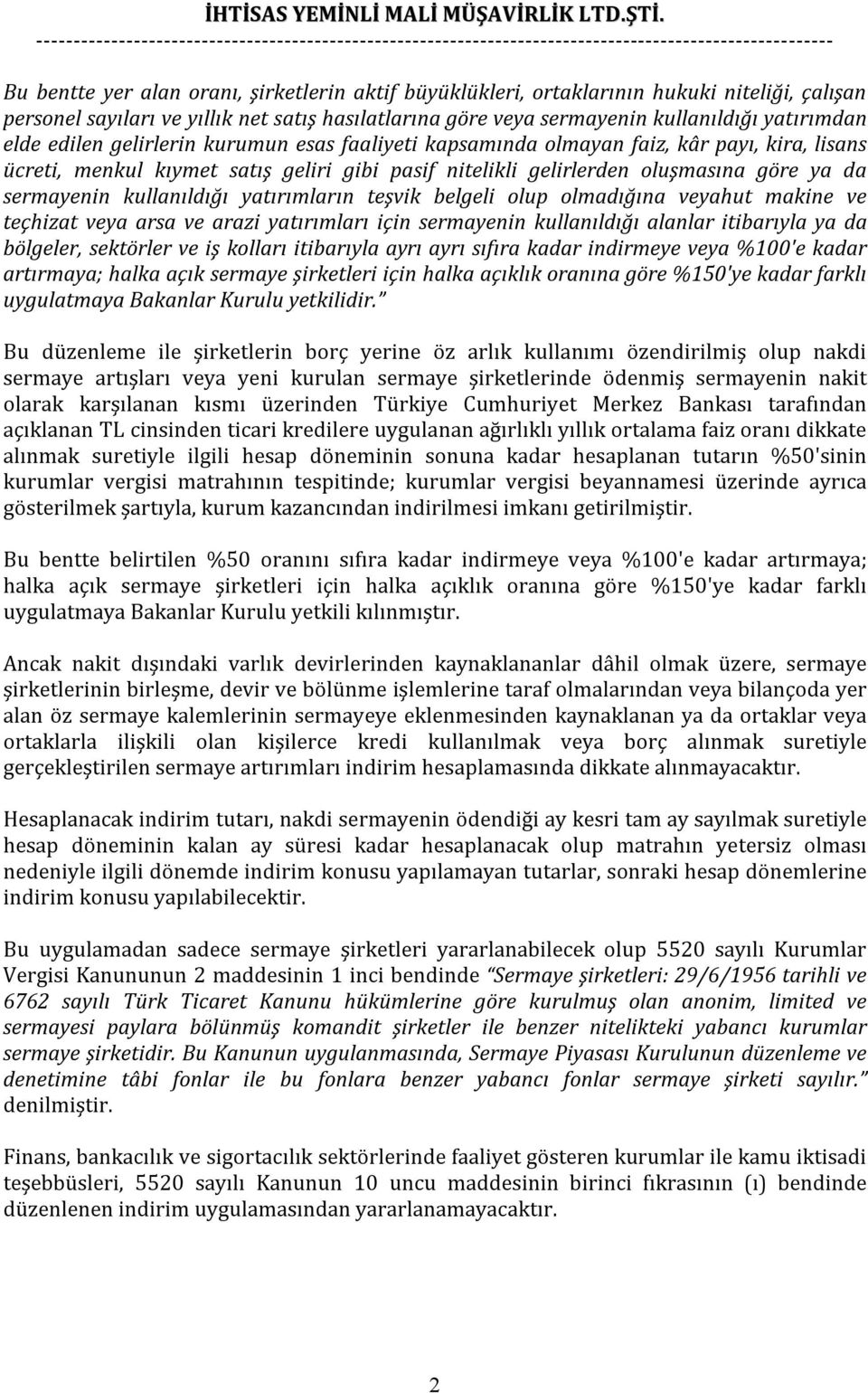 kullanıldığı yatırımların teşvik belgeli olup olmadığına veyahut makine ve teçhizat veya arsa ve arazi yatırımları için sermayenin kullanıldığı alanlar itibarıyla ya da bölgeler, sektörler ve iş