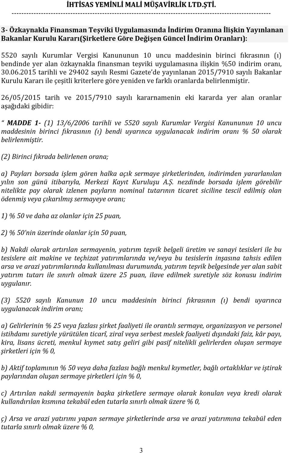 2015 tarihli ve 29402 sayılı Resmi Gazete de yayınlanan 2015/7910 sayılı Bakanlar Kurulu Kararı ile çeşitli kriterlere göre yeniden ve farklı oranlarda belirlenmiştir.