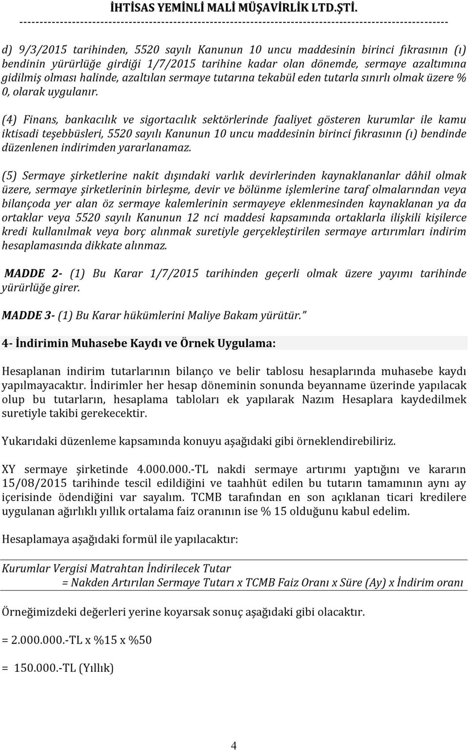 (4) Finans, bankacılık ve sigortacılık sektörlerinde faaliyet gösteren kurumlar ile kamu iktisadi teşebbüsleri, 5520 sayılı Kanunun 10 uncu maddesinin birinci fıkrasının (ı) bendinde düzenlenen