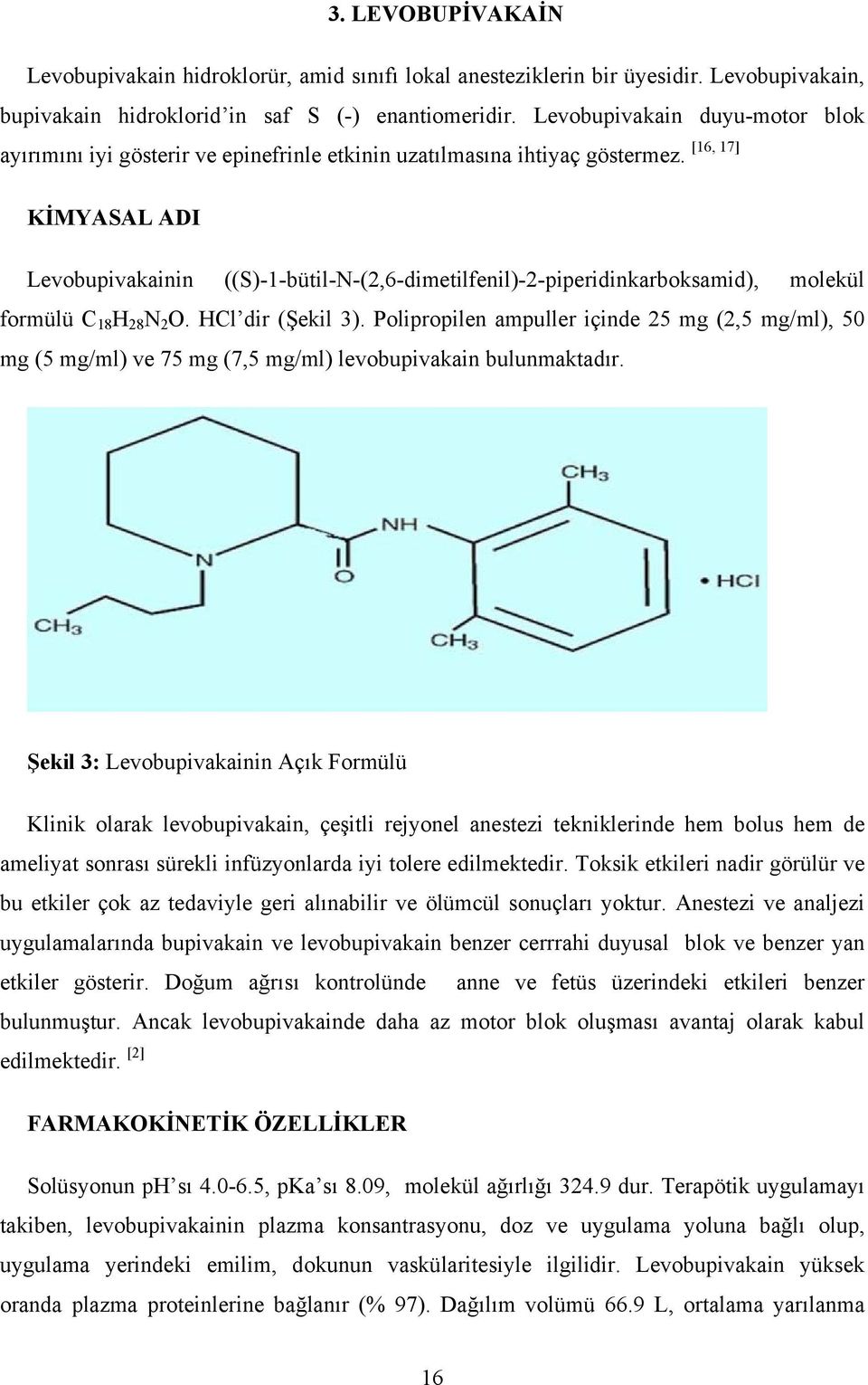 KİMYASAL ADI [16, 17] Levobupivakainin ((S)-1-bütil-N-(2,6-dimetilfenil)-2-piperidinkarboksamid), molekül formülü C 18 H 28 N 2 O. HCl dir (Şekil 3).