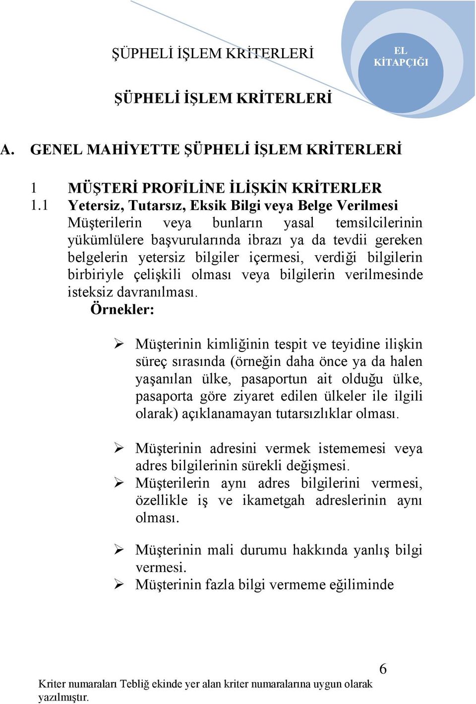 belgelerin yetersiz bilgiler içermesi, verdiği bilgilerin birbiriyle çelişkili olması veya bilgilerin verilmesinde isteksiz davranılması.