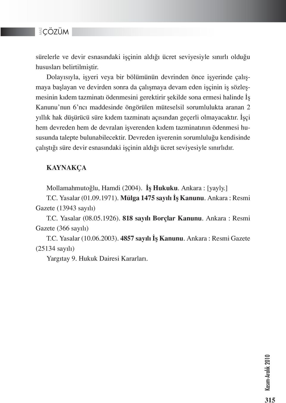 sona ermesi halinde İş Kanunu nun 6 ncı maddesinde öngörülen müteselsil sorumlulukta aranan 2 yıllık hak düşürücü süre kıdem tazminatı açısından geçerli olmayacaktır.