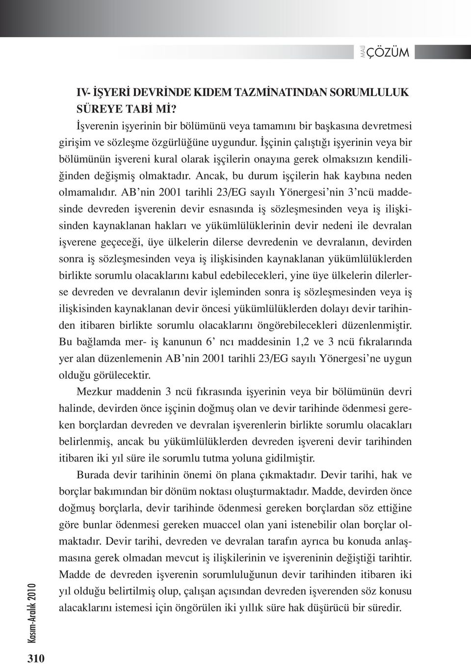 AB nin 2001 tarihli 23/EG sayılı Yönergesi nin 3 ncü maddesinde devreden işverenin devir esnasında iş sözleşmesinden veya iş ilişkisinden kaynaklanan hakları ve yükümlülüklerinin devir nedeni ile