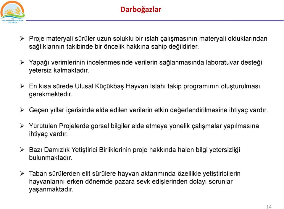 Geçen yıllar içerisinde elde edilen verilerin etkin değerlendirilmesine ihtiyaç vardır. Yürütülen Projelerde görsel bilgiler elde etmeye yönelik çalışmalar yapılmasına ihtiyaç vardır.