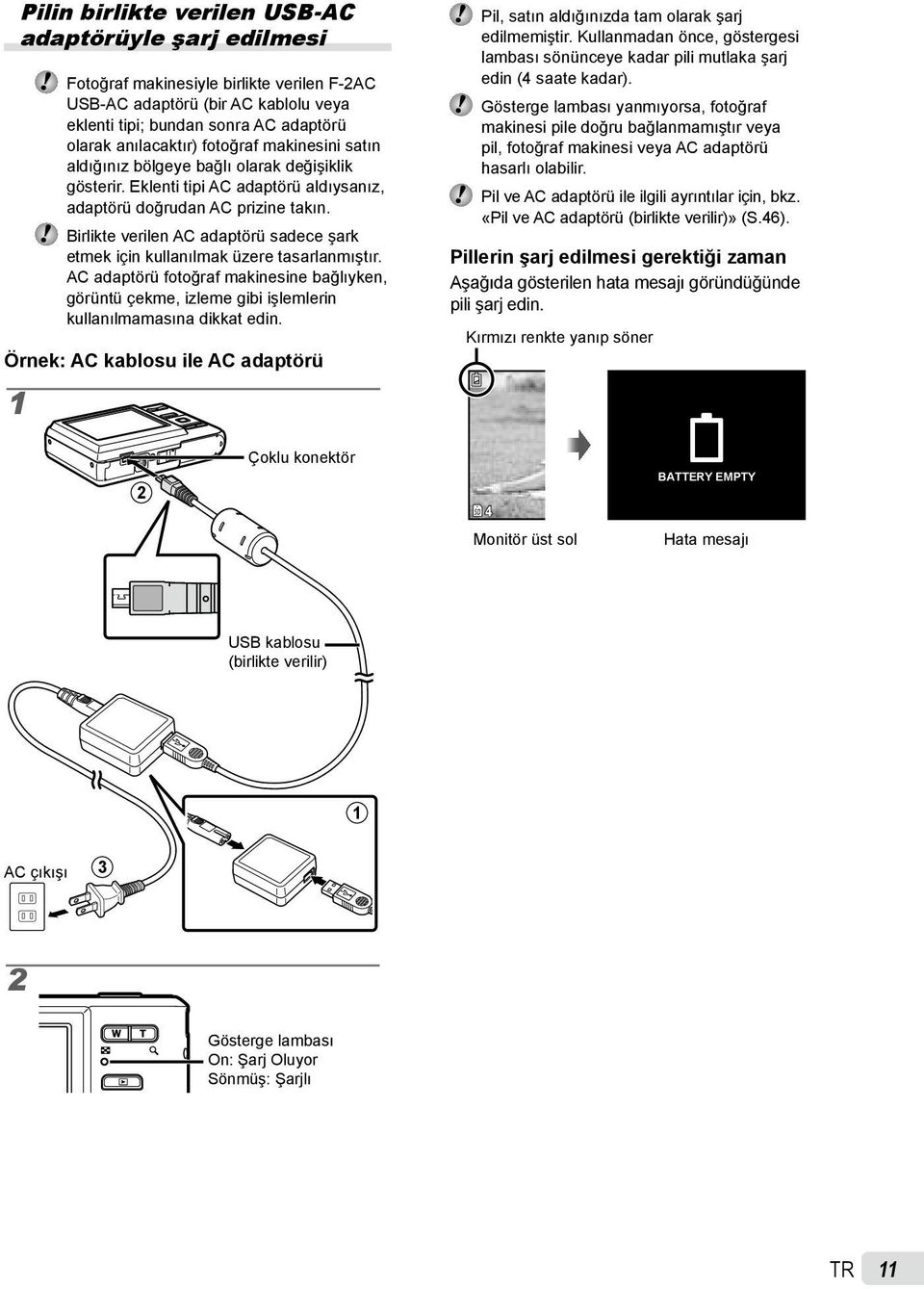 Birlikte verilen AC adaptörü sadece şark etmek için kullanılmak üzere tasarlanmıştır. AC adaptörü fotoğraf makinesine bağlıyken, görüntü çekme, izleme gibi işlemlerin kullanılmamasına dikkat edin.