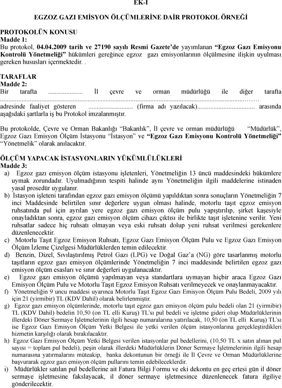 . TARAFLAR Madde 2: Bir tarafta... İl çevre ve rman müdürlüğü ile diğer tarafta.... adresinde faaliyet gösteren... (firma adı yazılacak)... arasında aşağıdaki şartlarla iş bu Prtkl imzalanmıştır.