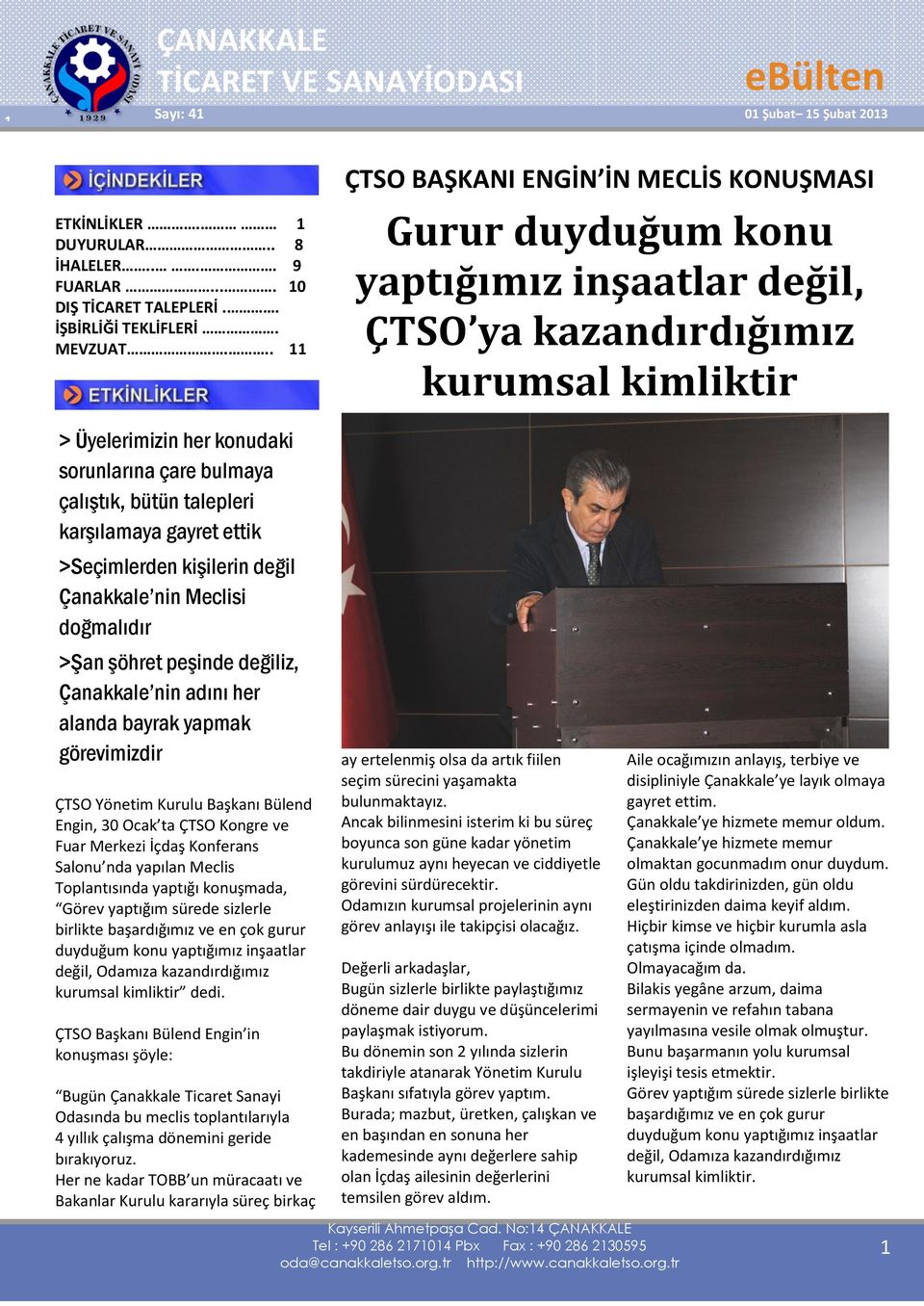 bütün talepleri karşılamaya gayret ettik >Seçimlerden kişilerin değil Çanakkale nin Meclisi doğmalıdır >Şan şöhret peşinde değiliz, Çanakkale nin adını her alanda bayrak yapmak görevimizdir ÇTSO