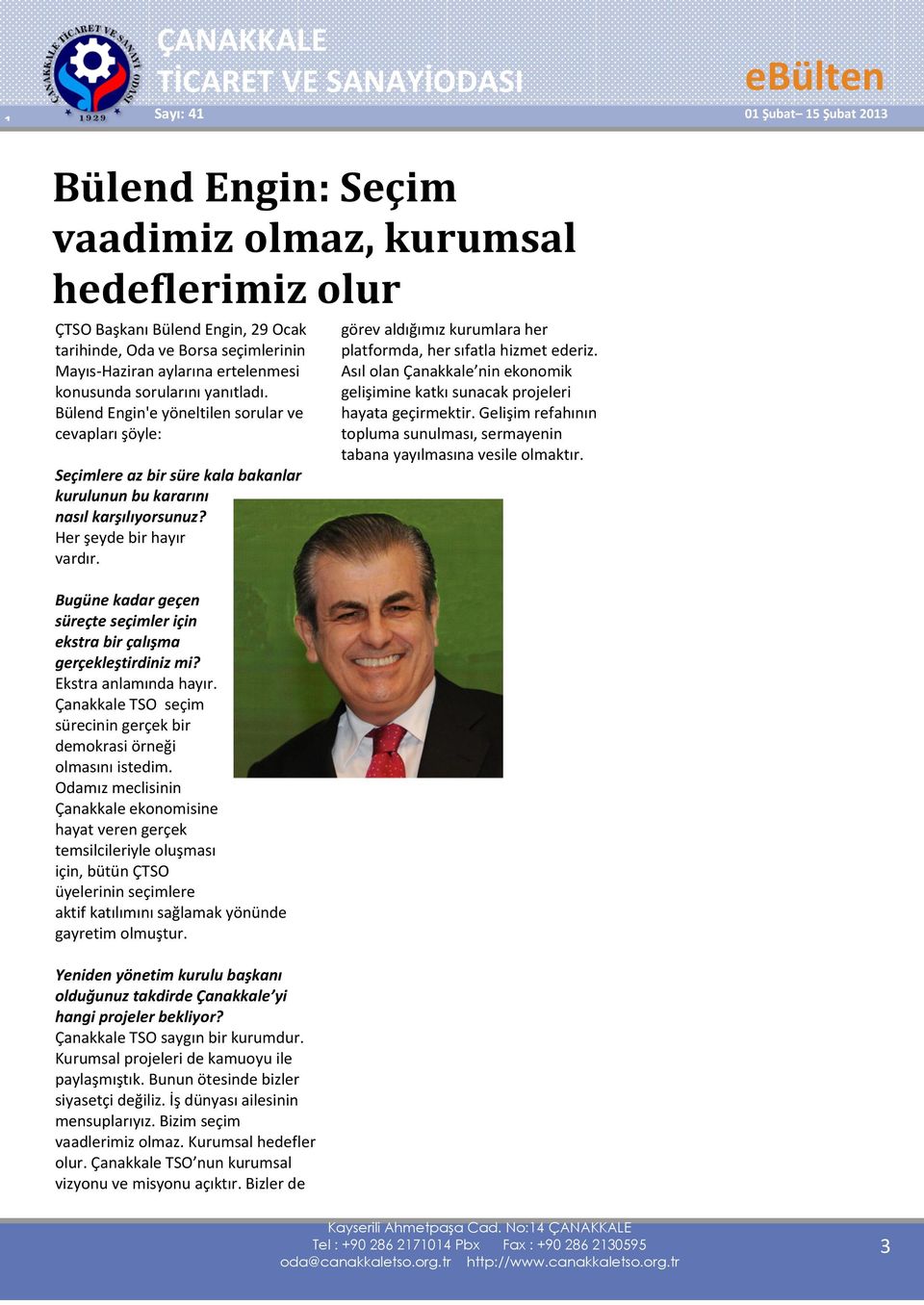 Bugüne kadar geçen süreçte seçimler için ekstra bir çalışma gerçekleştirdiniz mi? Ekstra anlamında hayır. Çanakkale TSO seçim sürecinin gerçek bir demokrasi örneği olmasını istedim.