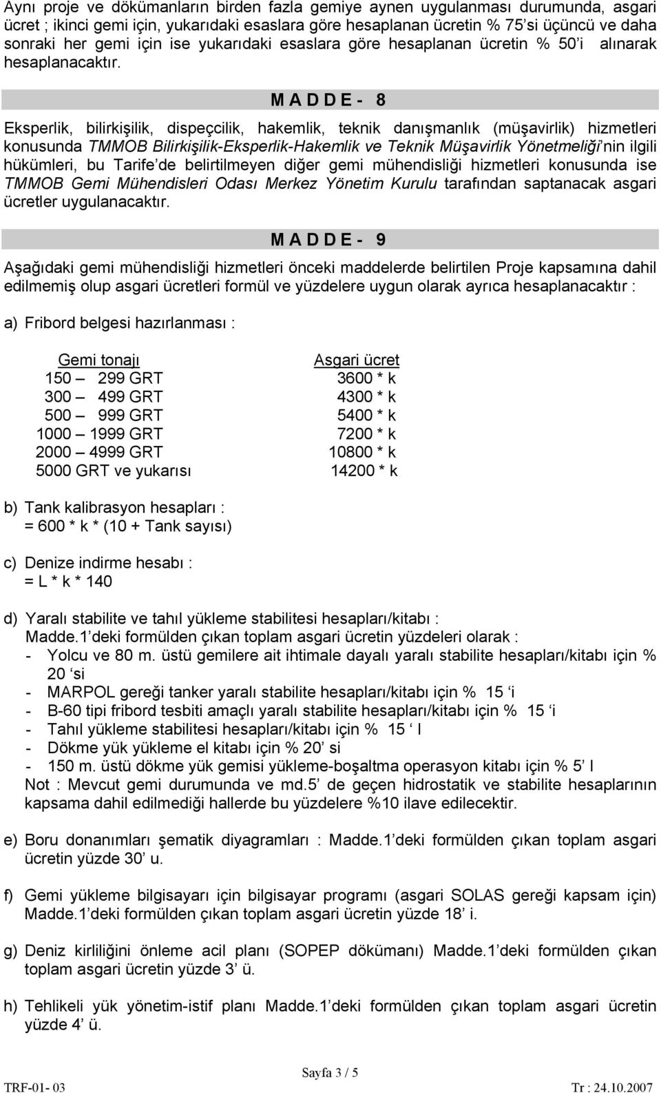 MADDE- 8 Eksperlik, bilirkişilik, dispeçcilik, hakemlik, teknik danışmanlık (müşavirlik) hizmetleri konusunda TMMOB Bilirkişilik-Eksperlik-Hakemlik ve Teknik Müşavirlik Yönetmeliği nin ilgili