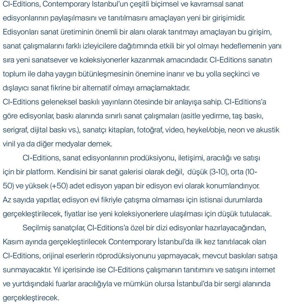 ve koleksiyonerler kazanmak amacındadır. CI-Editions sanatın toplum ile daha yaygın bütünleşmesinin önemine inanır ve bu yolla seçkinci ve dışlayıcı sanat fikrine bir alternatif olmayı amaçlamaktadır.