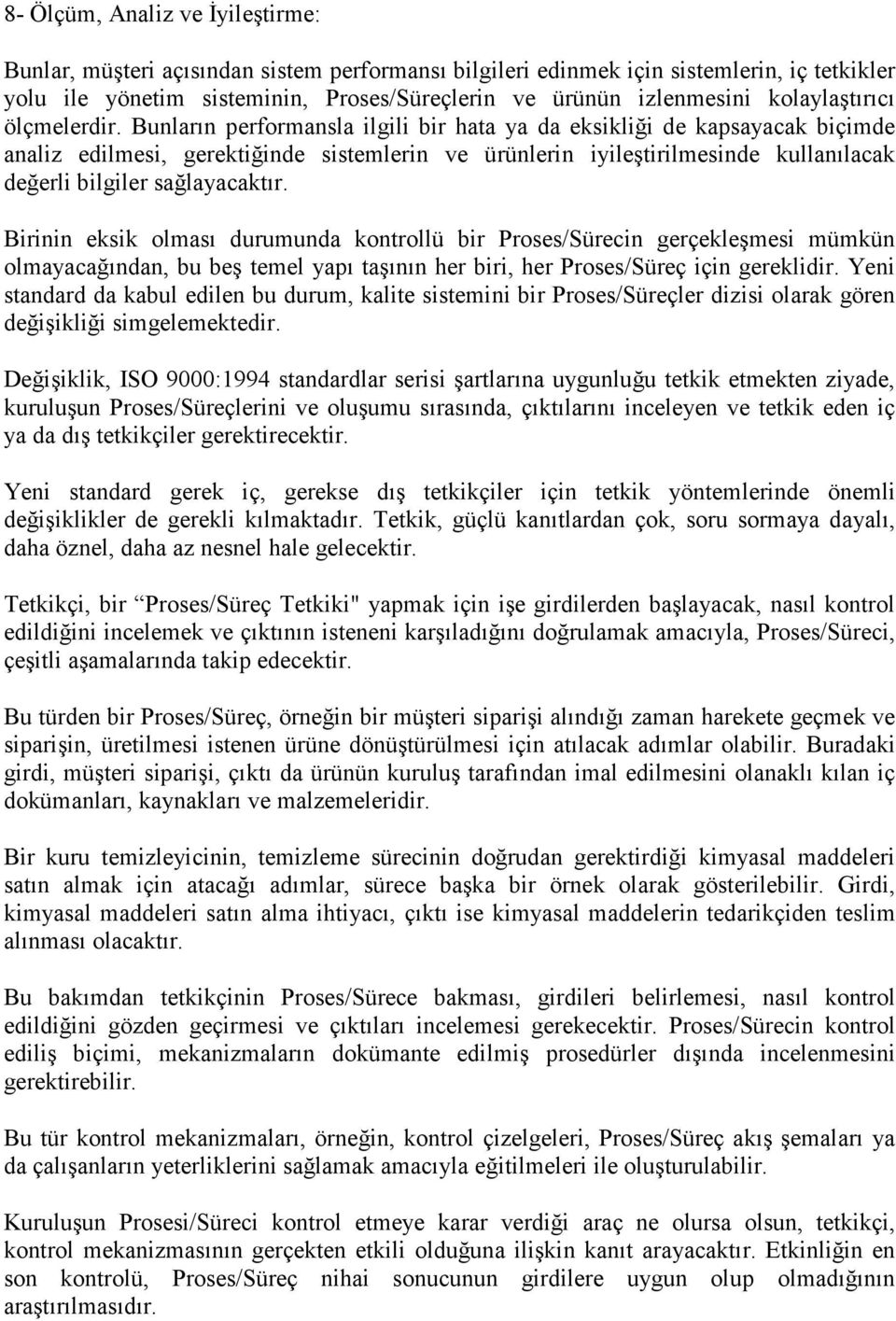 Bunların performansla ilgili bir hata ya da eksikliği de kapsayacak biçimde analiz edilmesi, gerektiğinde sistemlerin ve ürünlerin iyileştirilmesinde kullanılacak değerli bilgiler sağlayacaktır.