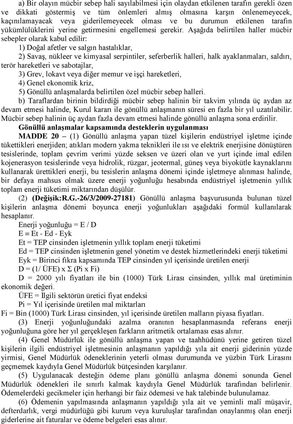 Aşağıda belirtilen haller mücbir sebepler olarak kabul edilir: 1) Doğal afetler ve salgın hastalıklar, 2) Savaş, nükleer ve kimyasal serpintiler, seferberlik halleri, halk ayaklanmaları, saldırı,