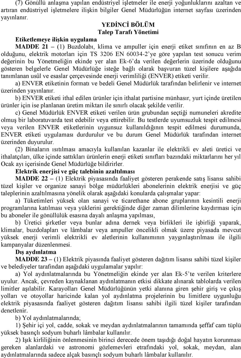 ye göre yapılan test sonucu verim değerinin bu Yönetmeliğin ekinde yer alan Ek-6 da verilen değerlerin üzerinde olduğunu gösteren belgelerle Genel Müdürlüğe isteğe bağlı olarak başvuran tüzel