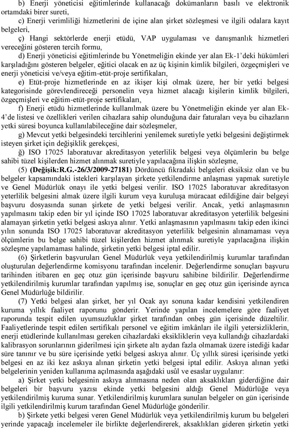 hükümleri karşıladığını gösteren belgeler, eğitici olacak en az üç kişinin kimlik bilgileri, özgeçmişleri ve enerji yöneticisi ve/veya eğitim-etüt-proje sertifikaları, e) Etüt-proje hizmetlerinde en