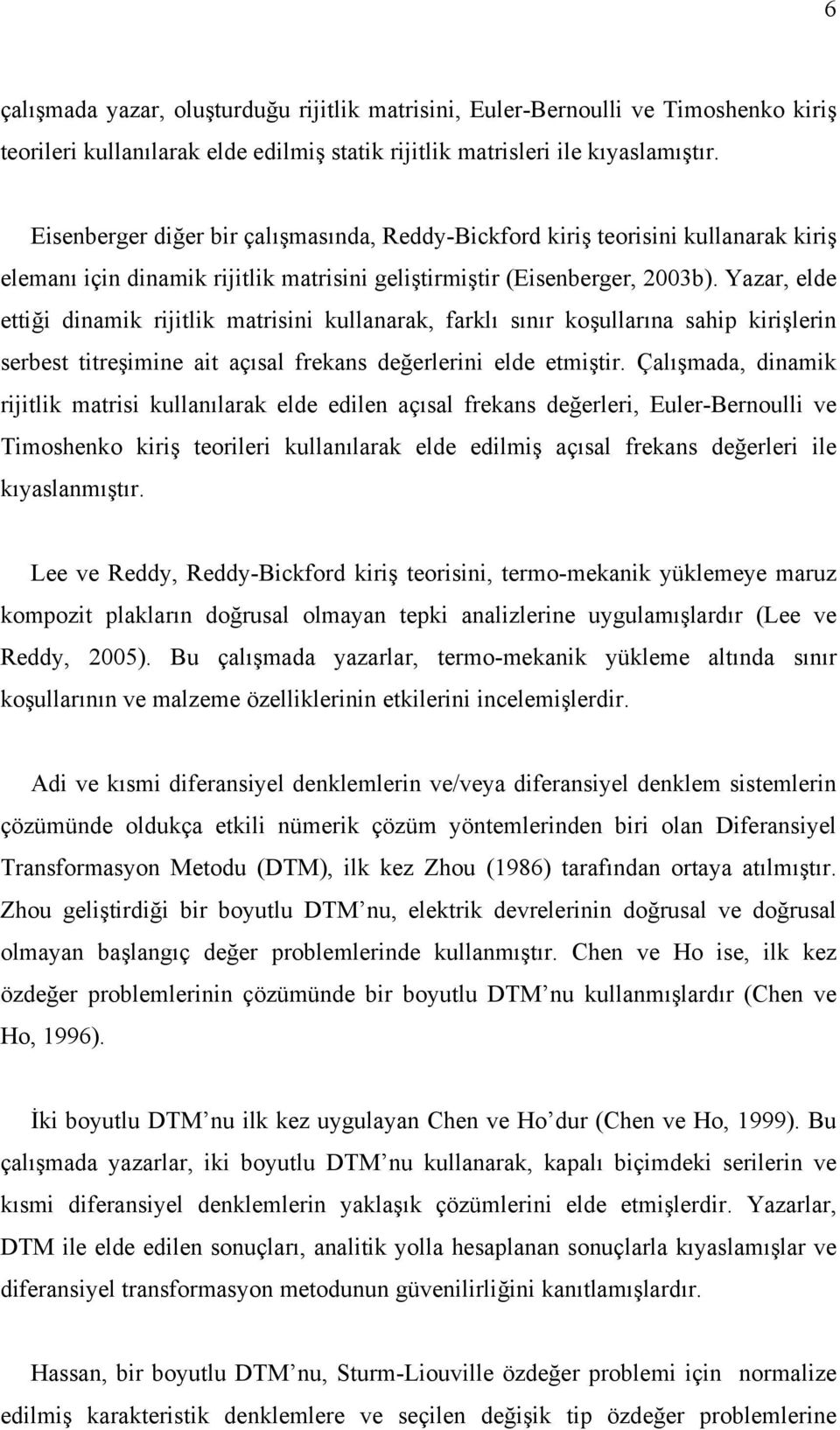 Yazar, elde ettiği diamik riitlik matrisii kullaarak, farklı sıır koşullarıa sahip kirişleri serbest titreşimie ait açısal frekas değerlerii elde etmiştir.