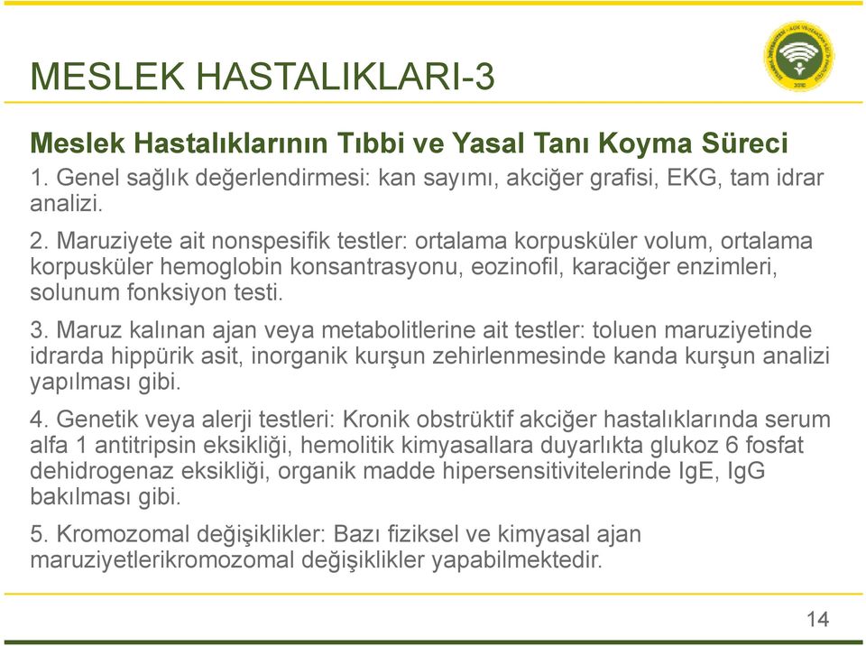 Maruz kalınan ajan veya metabolitlerine ait testler: toluen maruziyetinde idrarda hippürik asit, inorganik kurşun zehirlenmesinde kanda kurşun analizi yapılması gibi. 4.