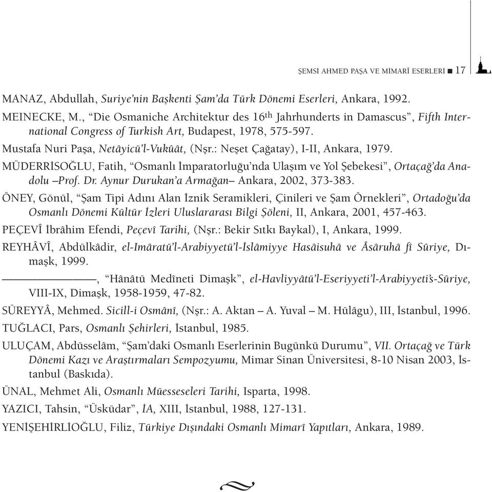 : Neşet Çağatay), I-II, Ankara, 1979. MÜDERRİSOĞLU, Fatih, Osmanlı İmparatorluğu nda Ulaşım ve Yol Şebekesi, Ortaçağ da Anadolu Prof. Dr. Aynur Durukan a Armağan Ankara, 2002, 373-383.