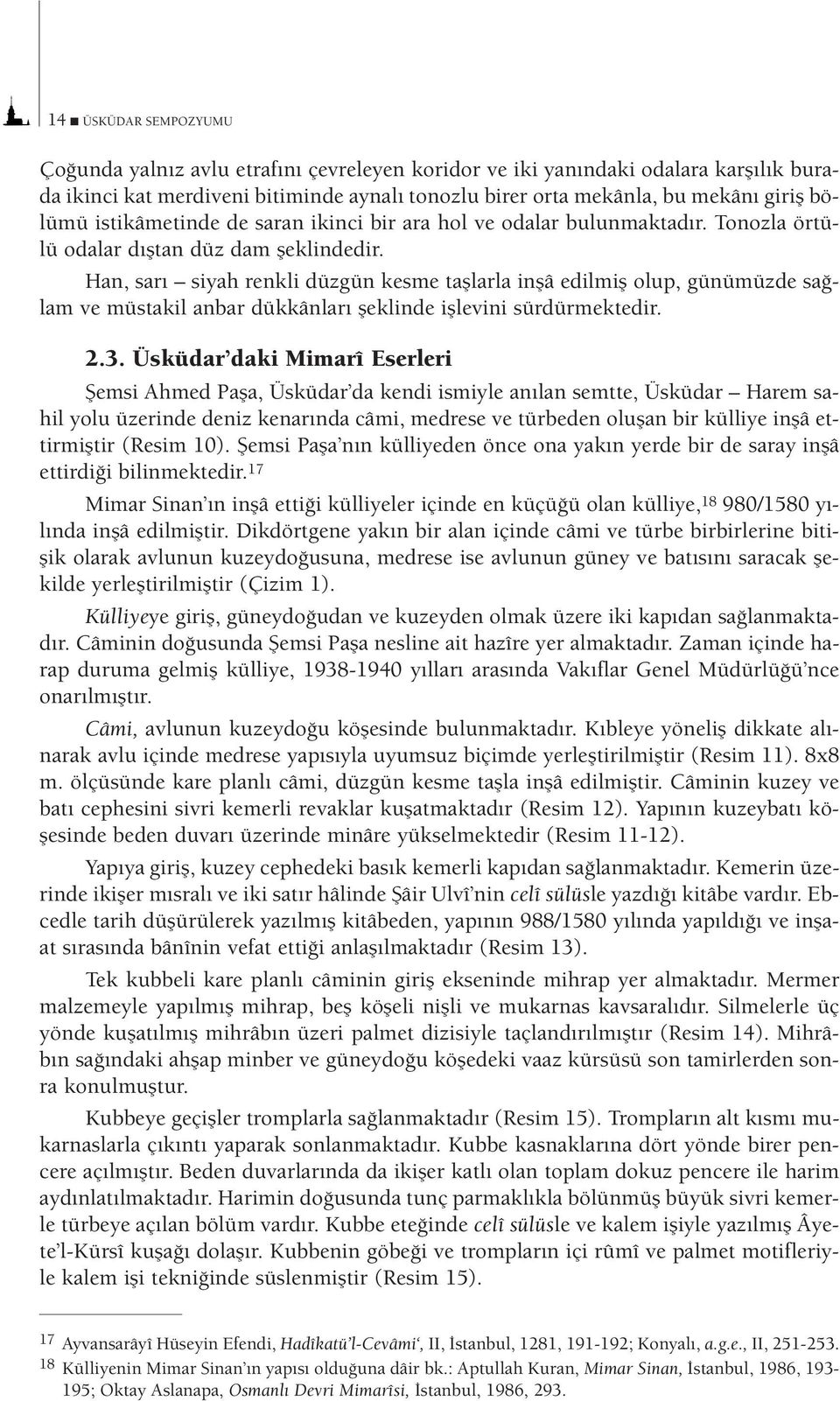 Han, sarı siyah renkli düzgün kesme taşlarla inşâ edilmiş olup, günümüzde sağlam ve müstakil anbar dükkânları şeklinde işlevini sürdürmektedir. 2.3.