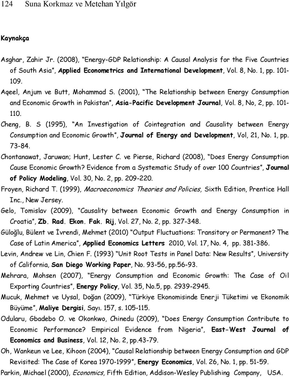 S (995), An Invesgaon of Conegraon and Causaly beween Energy Consumpon and Economc Growh, Journal of Energy and Developmen, Vol,, No., pp. 73-84. Chonanawa, Jaruwan; Hun, Leser C.