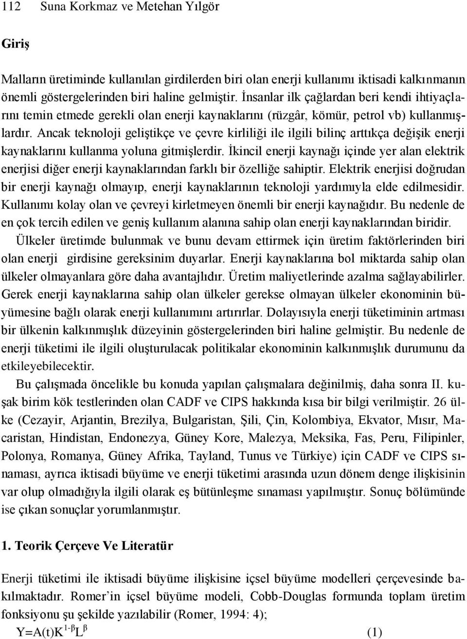 Ancak eknoloj gelşkçe ve çevre krllğ le lgl blnç arıkça değşk enerj kaynaklarını kullanma yoluna gmşlerdr.