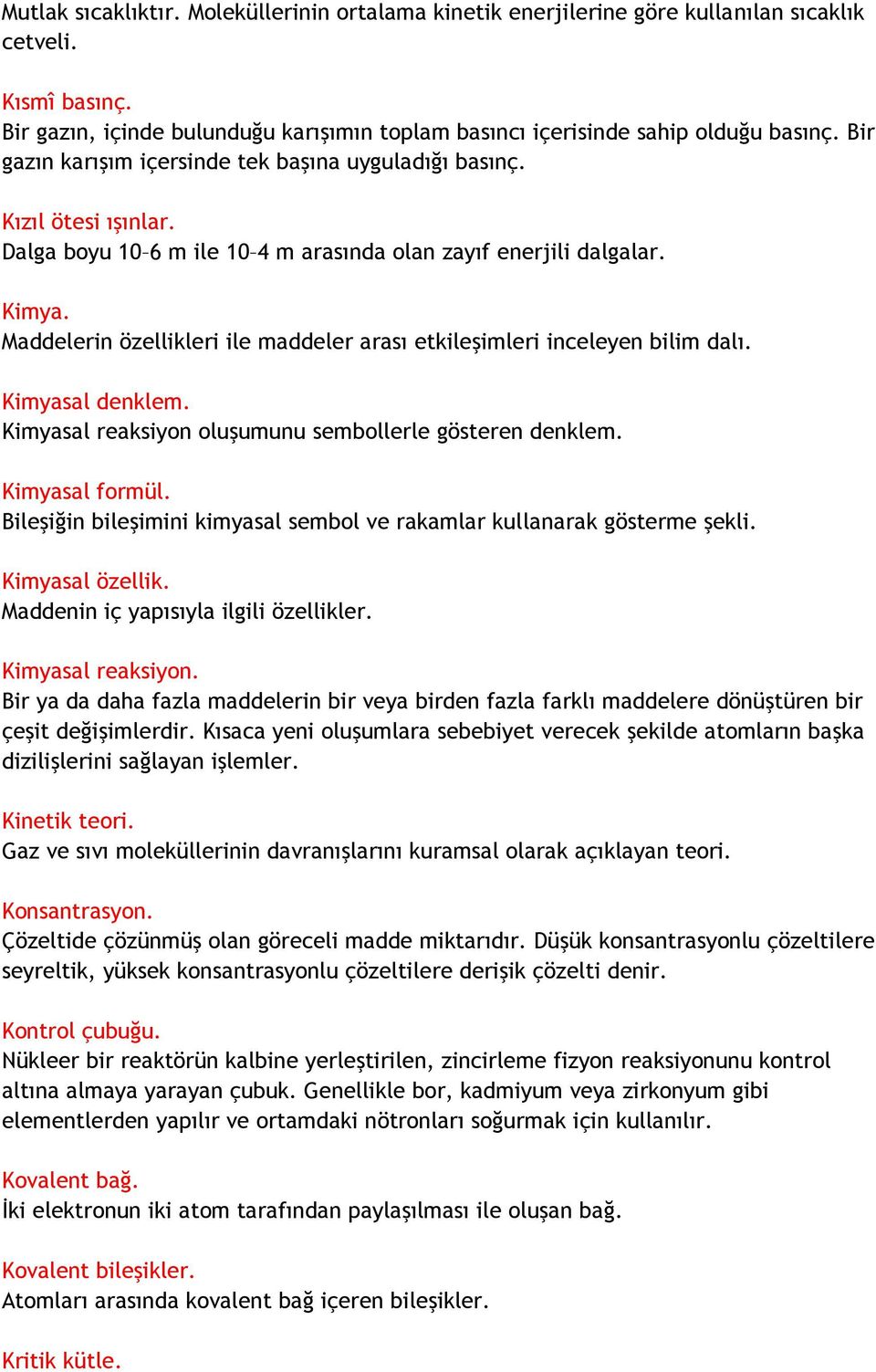 Maddelerin özellikleri ile maddeler arası etkileşimleri inceleyen bilim dalı. Kimyasal denklem. Kimyasal reaksiyon oluşumunu sembollerle gösteren denklem. Kimyasal formül.