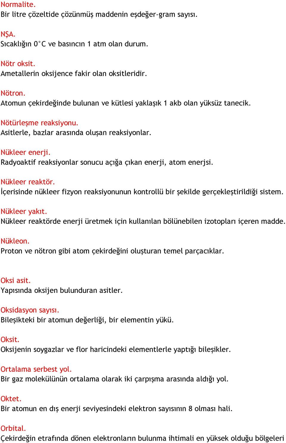 Radyoaktif reaksiyonlar sonucu açığa çıkan enerji, atom enerjsi. Nükleer reaktör. İçerisinde nükleer fizyon reaksiyonunun kontrollü bir şekilde gerçekleştirildiği sistem. Nükleer yakıt.