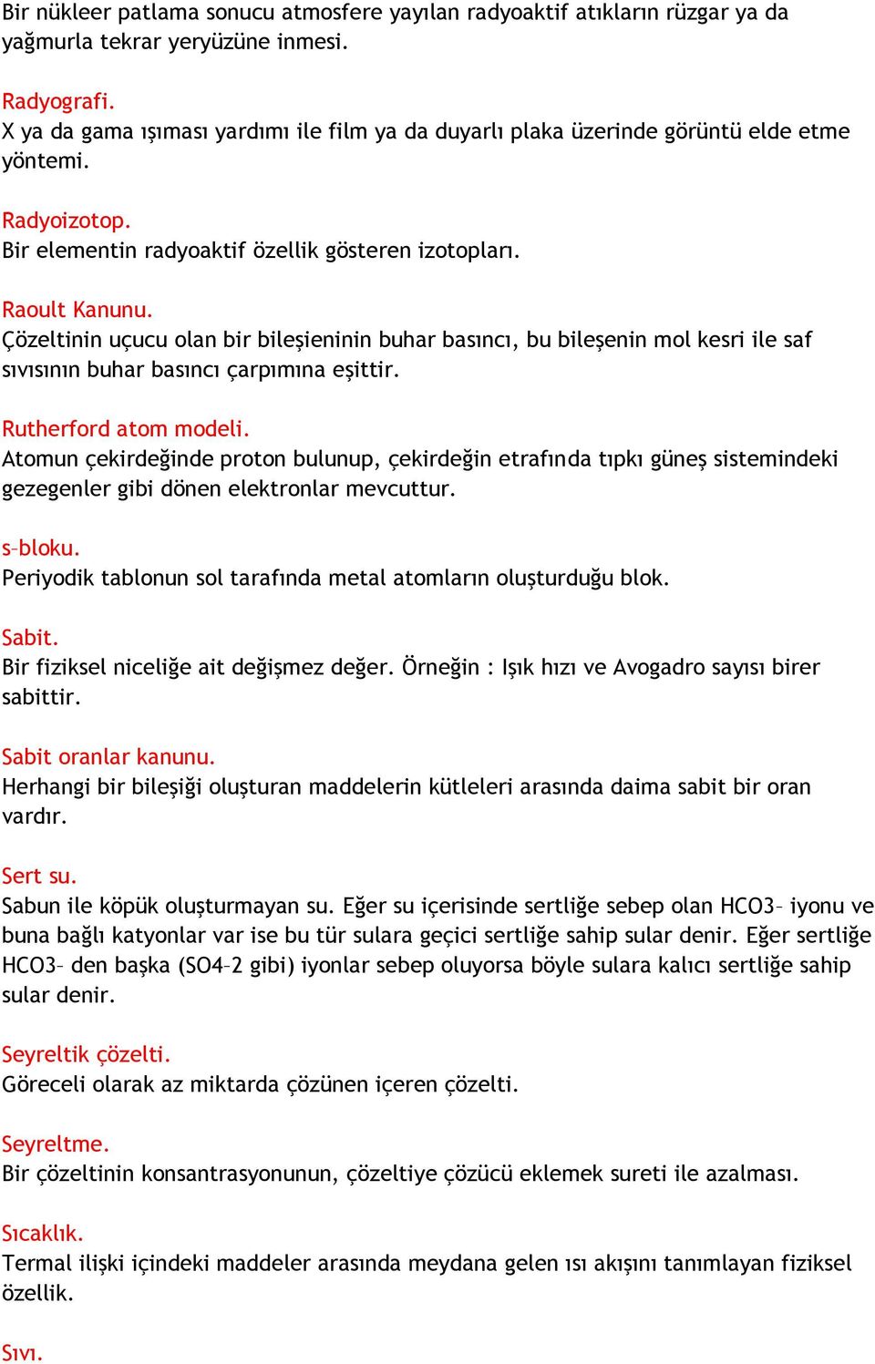 Çözeltinin uçucu olan bir bileşieninin buhar basıncı, bu bileşenin mol kesri ile saf sıvısının buhar basıncı çarpımına eşittir. Rutherford atom modeli.