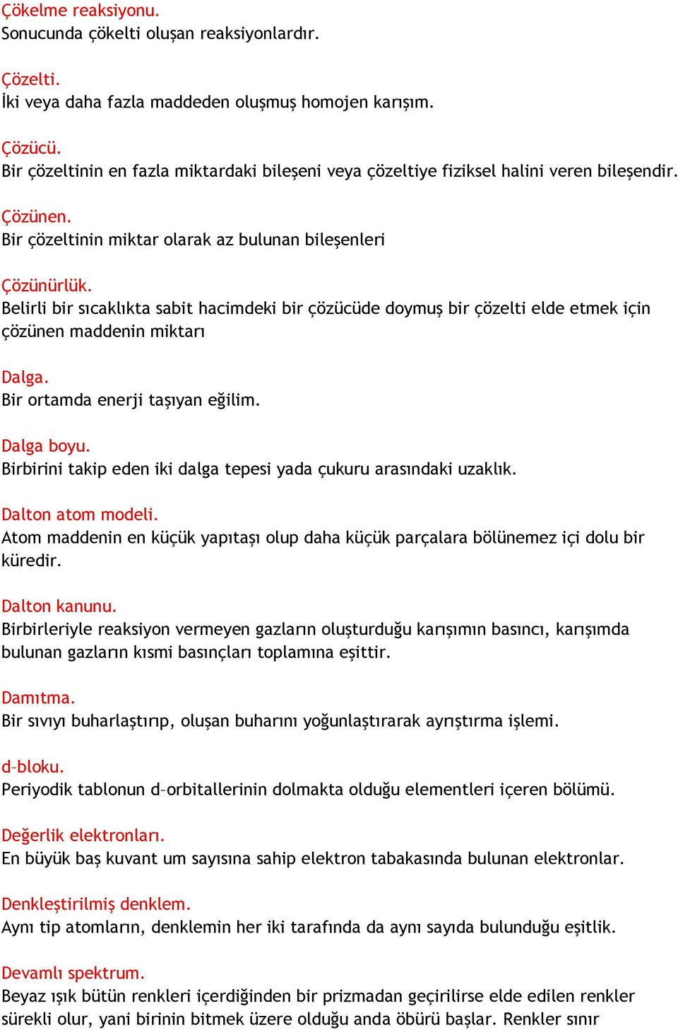 Belirli bir sıcaklıkta sabit hacimdeki bir çözücüde doymuş bir çözelti elde etmek için çözünen maddenin miktarı Dalga. Bir ortamda enerji taşıyan eğilim. Dalga boyu.