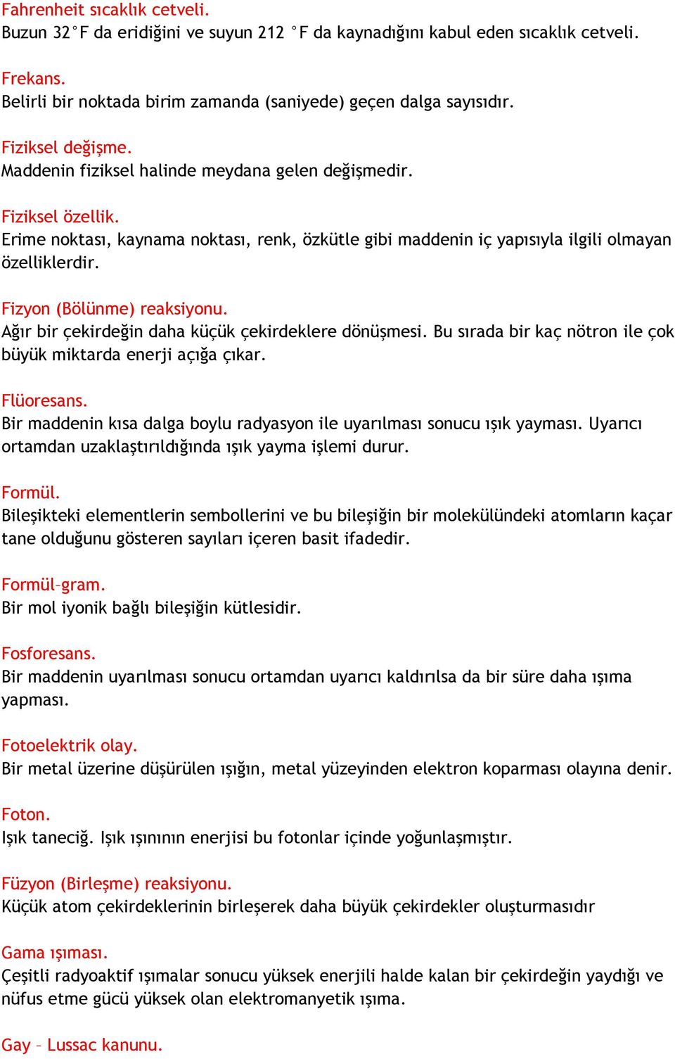 Fizyon (Bölünme) reaksiyonu. Ağır bir çekirdeğin daha küçük çekirdeklere dönüşmesi. Bu sırada bir kaç nötron ile çok büyük miktarda enerji açığa çıkar. Flüoresans.