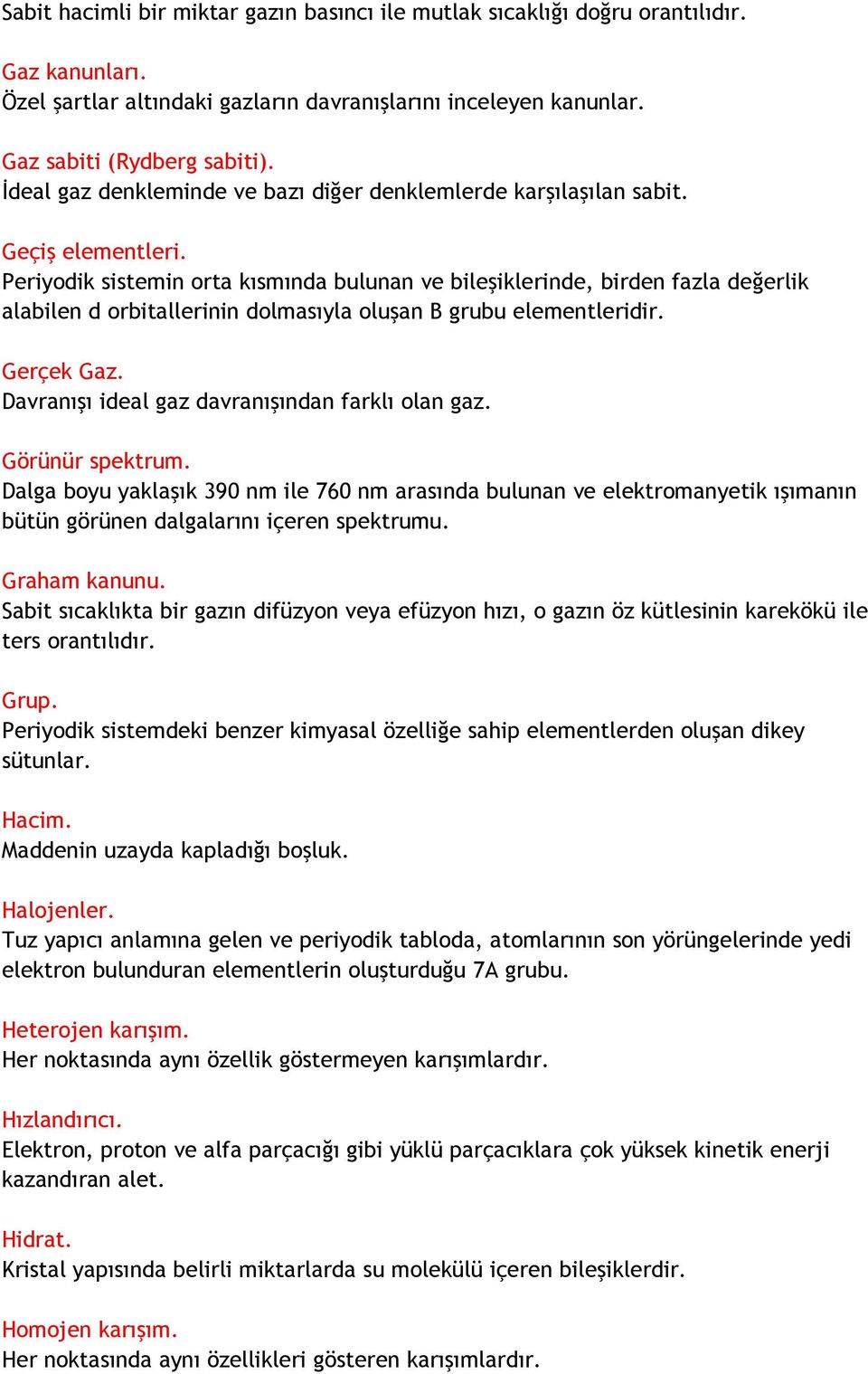 Periyodik sistemin orta kısmında bulunan ve bileşiklerinde, birden fazla değerlik alabilen d orbitallerinin dolmasıyla oluşan B grubu elementleridir. Gerçek Gaz.