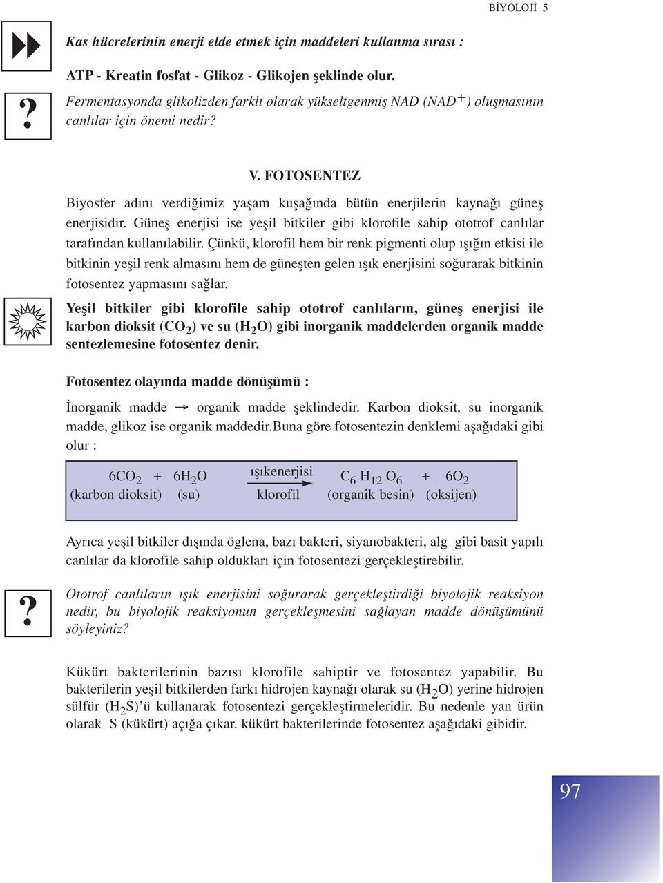 FOTOSENTEZ Biyosfer ad n verdi imiz yaflam kufla nda bütün enerjilerin kayna günefl enerjisidir. Günefl enerjisi ise yeflil bitkiler gibi klorofile sahip ototrof canl lar taraf ndan kullan labilir.