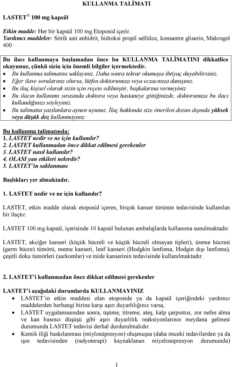 önemli bilgiler içermektedir. Bu kullanma talimatını saklayınız. Daha sonra tekrar okumaya ihtiyaç duyabilirsiniz. Eğer ilave sorularınız olursa, lütfen doktorunuza veya eczacınıza danışınız.