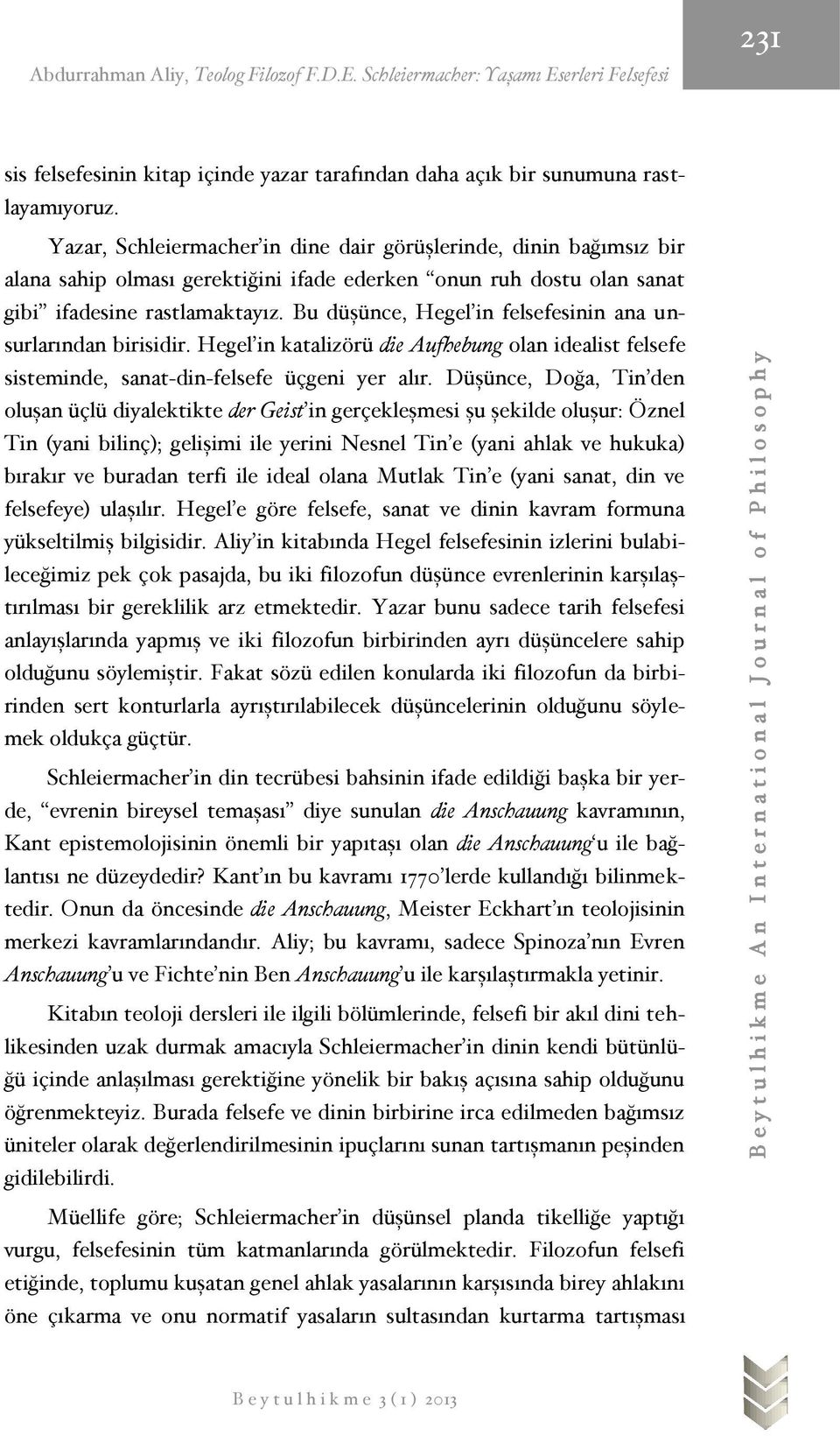 Bu düşünce, Hegel in felsefesinin ana unsurlarından birisidir. Hegel in katalizörü die Aufhebung olan idealist felsefe sisteminde, sanat-din-felsefe üçgeni yer alır.