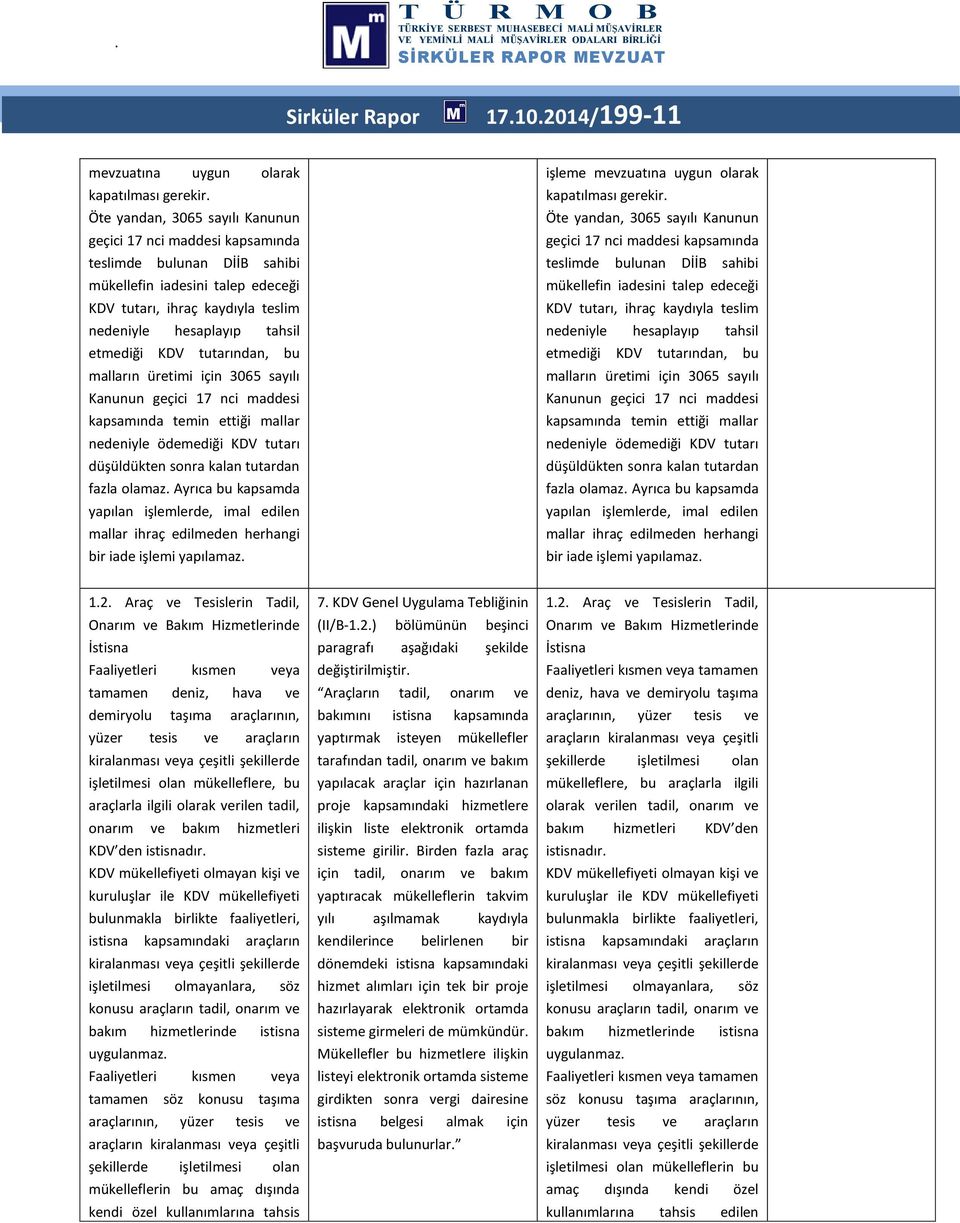 KDV tutarından, bu malların üretimi için 3065 sayılı Kanunun geçici 17 nci maddesi kapsamında temin ettiği mallar nedeniyle ödemediği KDV tutarı düşüldükten sonra kalan tutardan fazla olamaz.