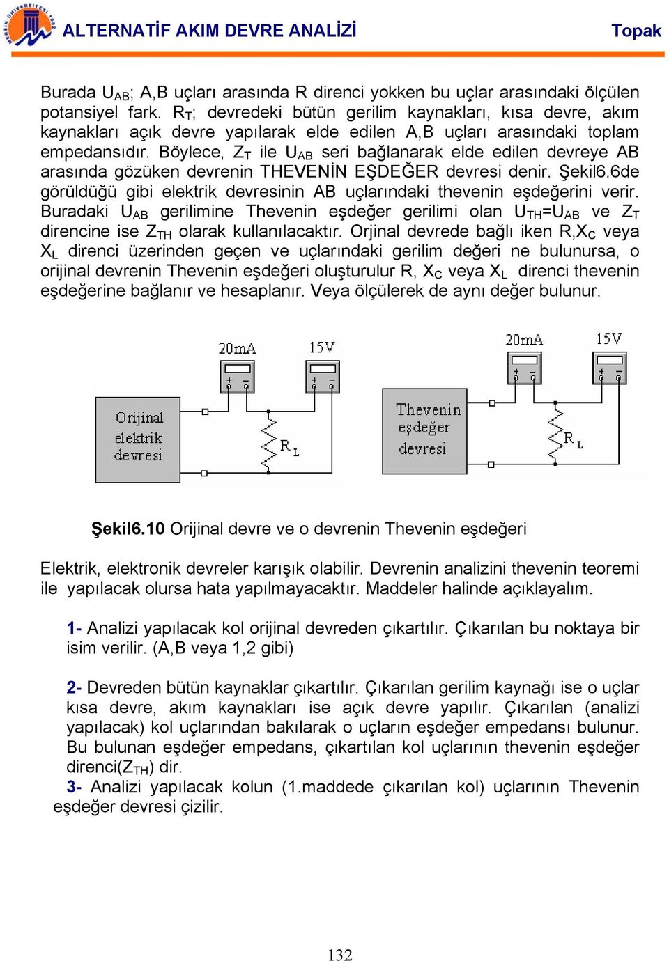 Böylece, Z T le AB ser bağlanarak elde edlen devreye AB arasında gözüken devrenn THEVENİN EŞDEĞER devres denr. Şekl6.6de görüldüğü gb elektrk devresnn AB uçlarındak thevenn eşdeğern verr.