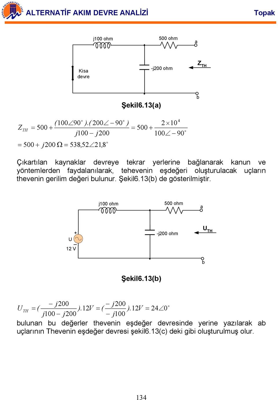 faydalanılarak, tehevenn eşdeğer luşturulacak uçların thevenn gerlm değer bulunur. Şekl6.(b) de gösterlmştr.