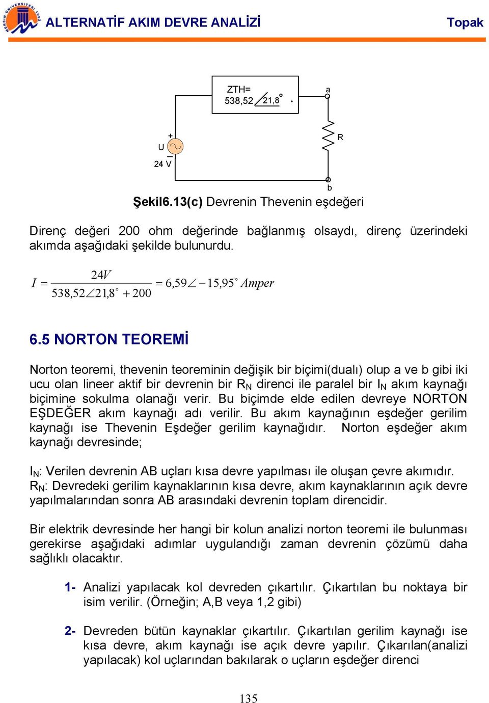 Bu bçmde elde edlen devreye NORTON EŞDEĞER akım kaynağı adı verlr. Bu akım kaynağının eşdeğer gerlm kaynağı se Thevenn Eşdeğer gerlm kaynağıdır.